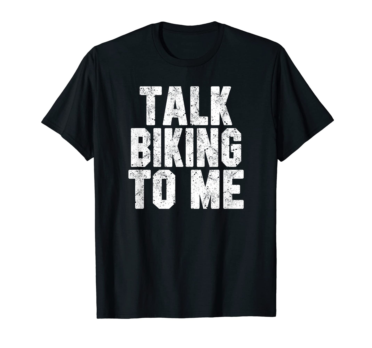 Talk Biking To Me Funny Biking T-Shirt - Casual Everyday Wear for Adults - T-Shirt, Sweatshirt, Hoodie