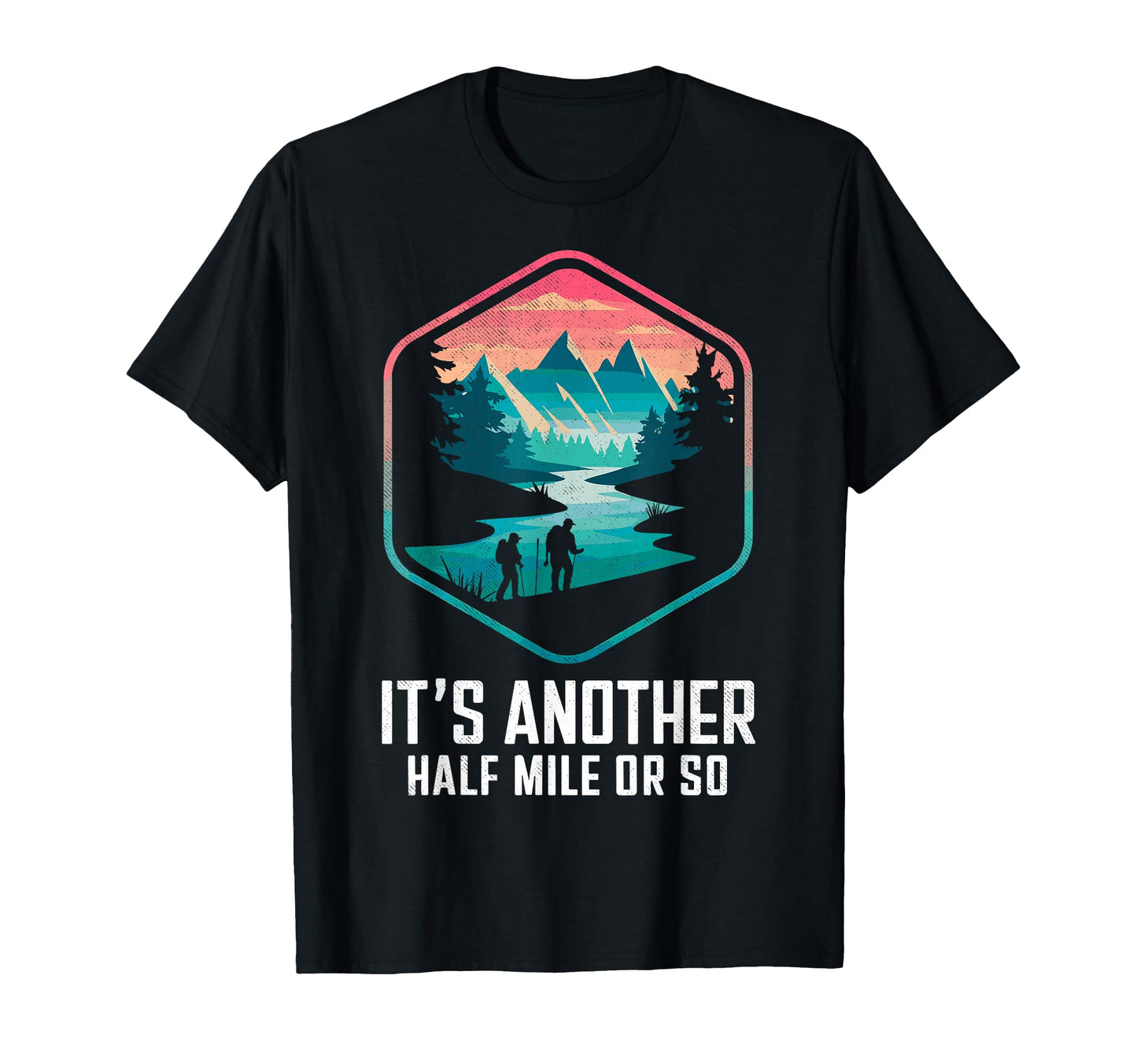 Its Another Half Mile Or So Funny T-Shirt - Custom Art Print for Adults - T-Shirt, Sweatshirt, Hoodie