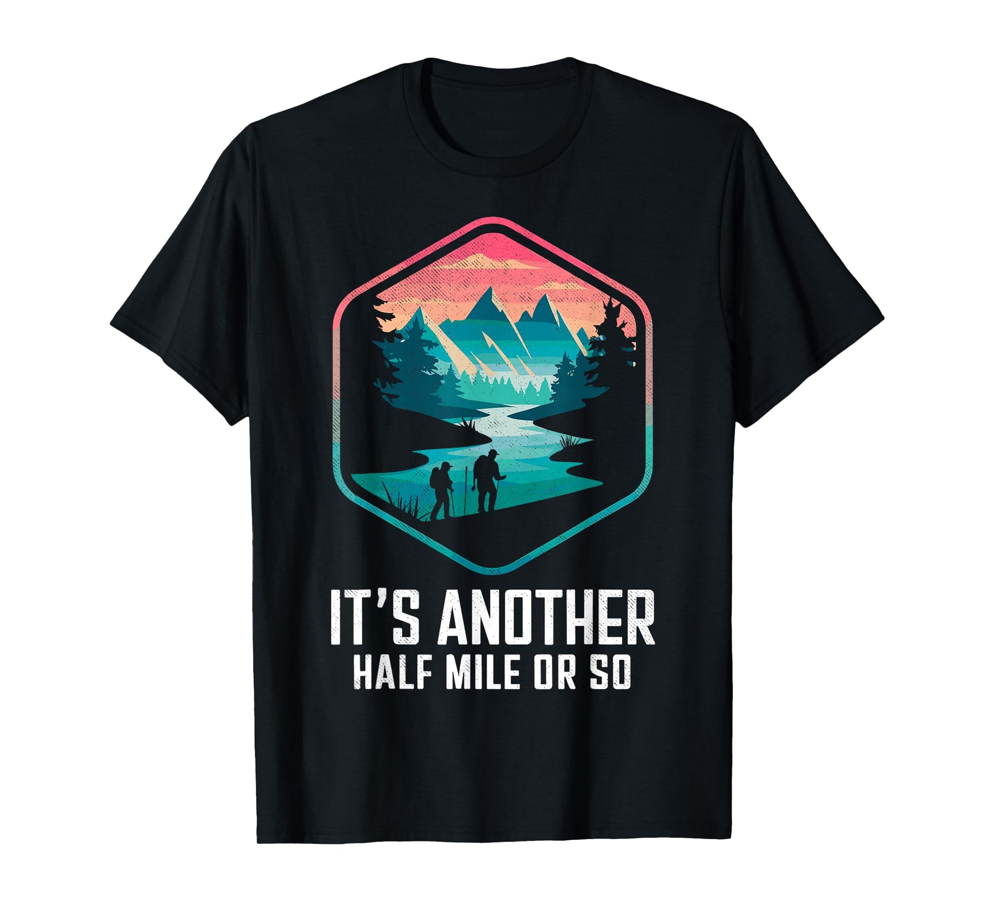Its Another Half Mile Or So Funny T-Shirt - Custom Art Print for Adults - T-Shirt, Sweatshirt, Hoodie