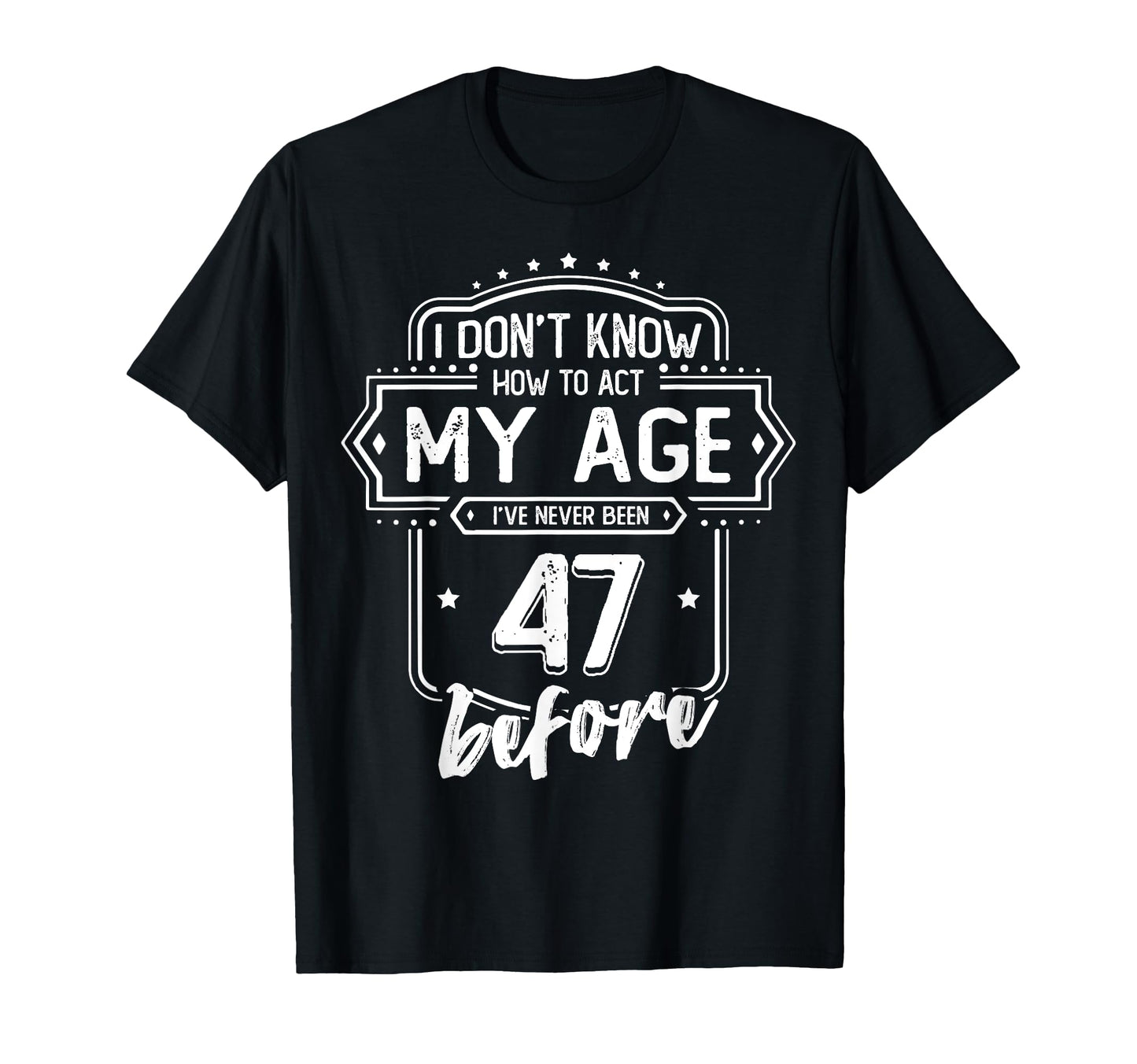 47Th Birthday I Dont Know How To Act My T-Shirt - Streetwear Style Unisex - T-Shirt, Sweatshirt, Hoodie