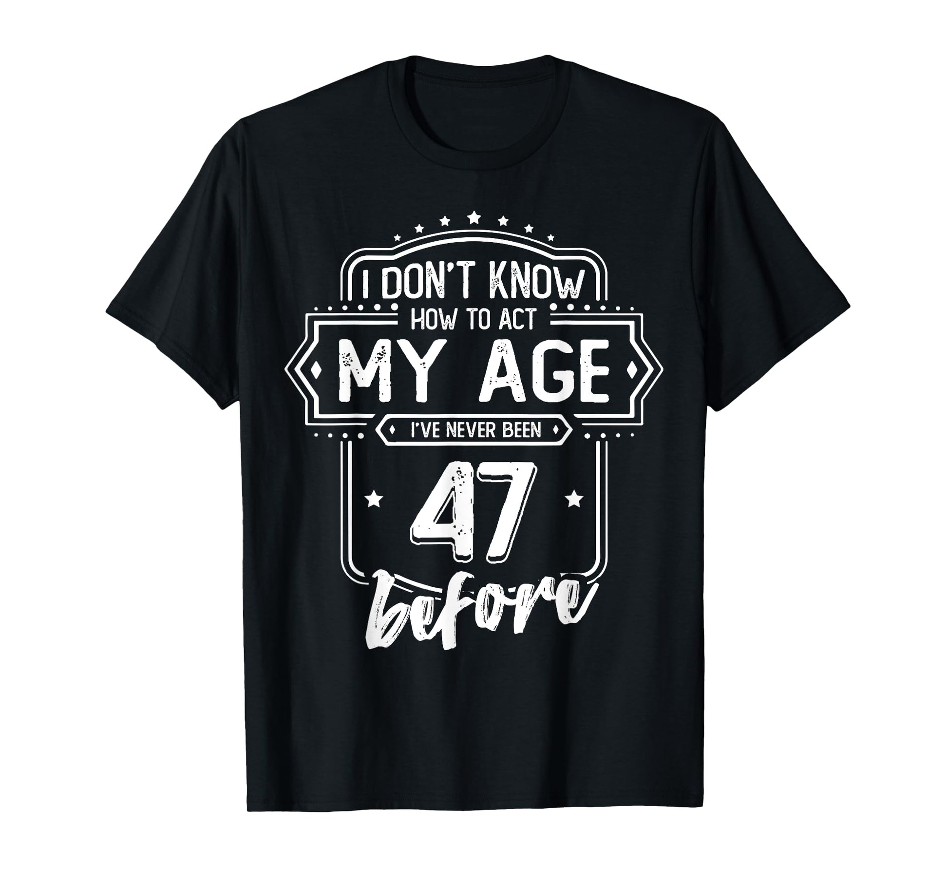 47Th Birthday I Dont Know How To Act My T-Shirt - Streetwear Style Unisex - T-Shirt, Sweatshirt, Hoodie