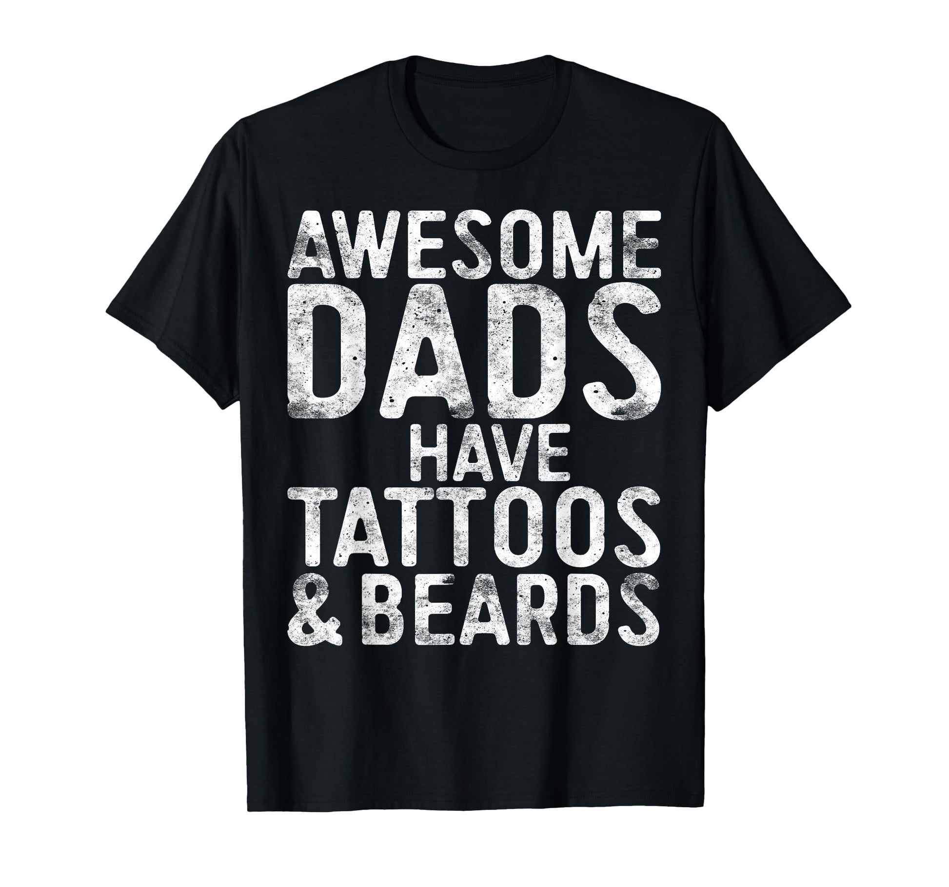 Awesome Dads Have Tattoos And Beards T-Shirt - Trendy Graphic Men Women - T-Shirt, Sweatshirt, Hoodie