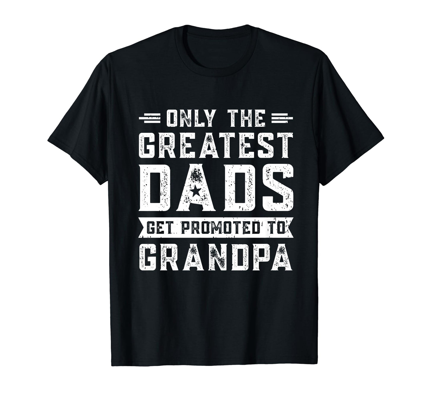 Only Greatest Dad Promoted To Grandpa T-Shirt - Streetwear Style Men Women - T-Shirt, Sweatshirt, Hoodie