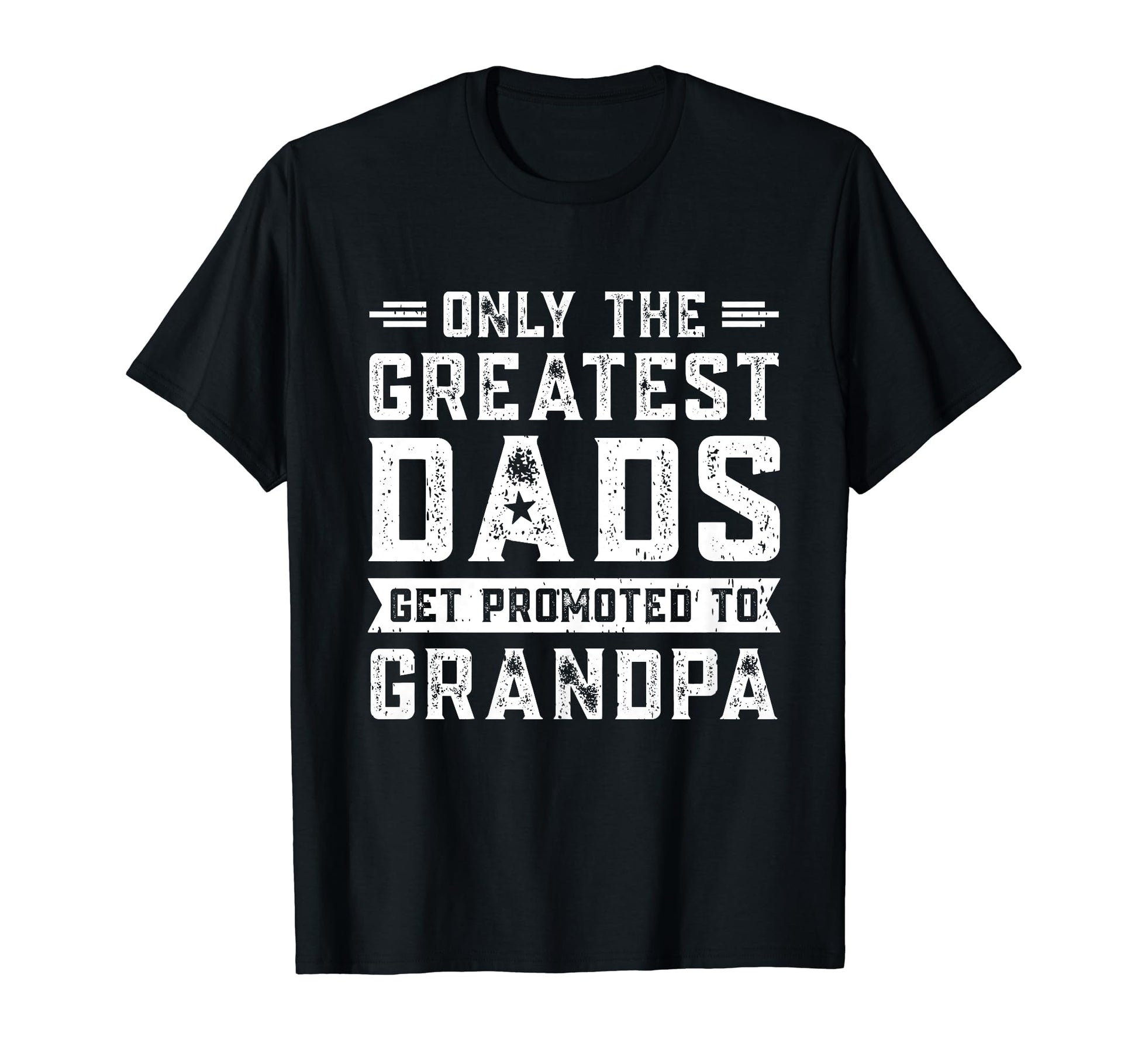 Only Greatest Dad Promoted To Grandpa T-Shirt - Streetwear Style Men Women - T-Shirt, Sweatshirt, Hoodie