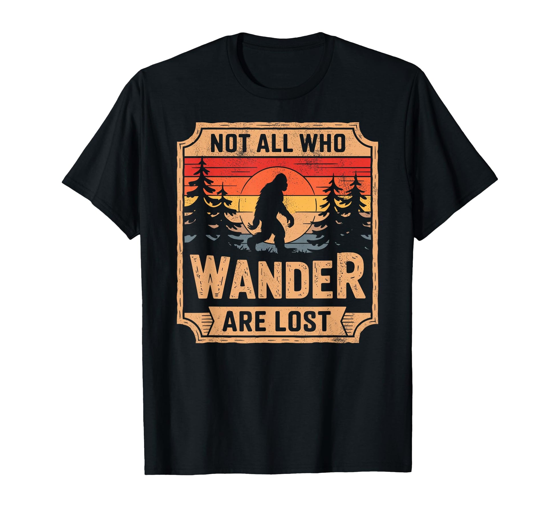 Sasquatch Not All Who Wander Lost T-Shirt - Fun Novelty Design for Adults - T-Shirt, Sweatshirt, Hoodie