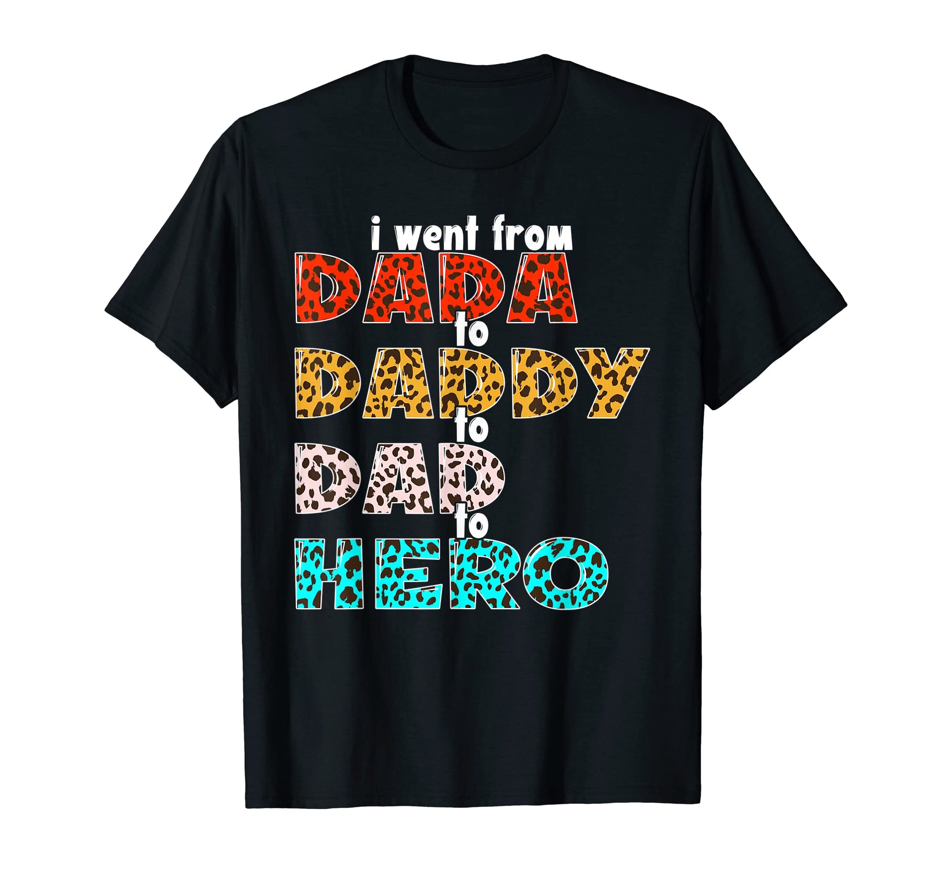 I Went From Dada To Daddy To Dad To Hero T-Shirt - Trendy Graphic Unisex - T-Shirt, Sweatshirt, Hoodie