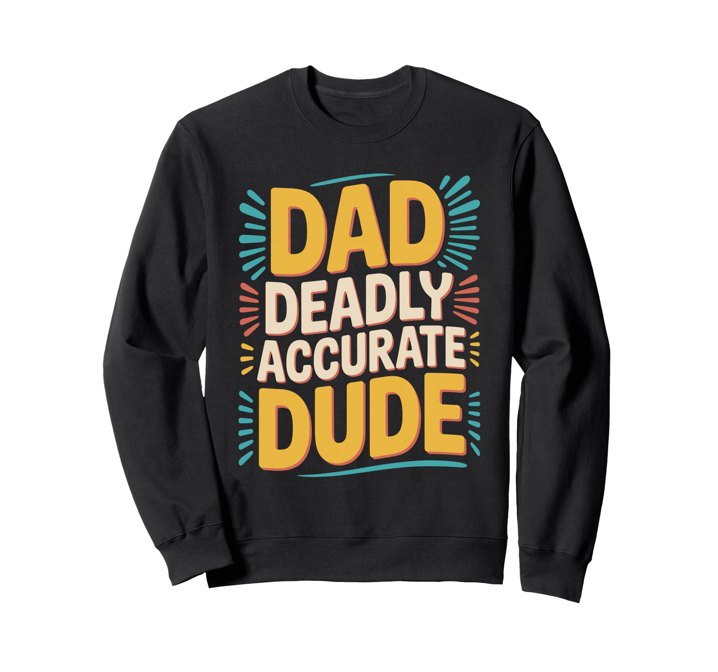 Dad Deadly Accurate Dude Hunting Sweatshirt - Trendy Graphic Unisex - T-Shirt, Sweatshirt, Hoodie