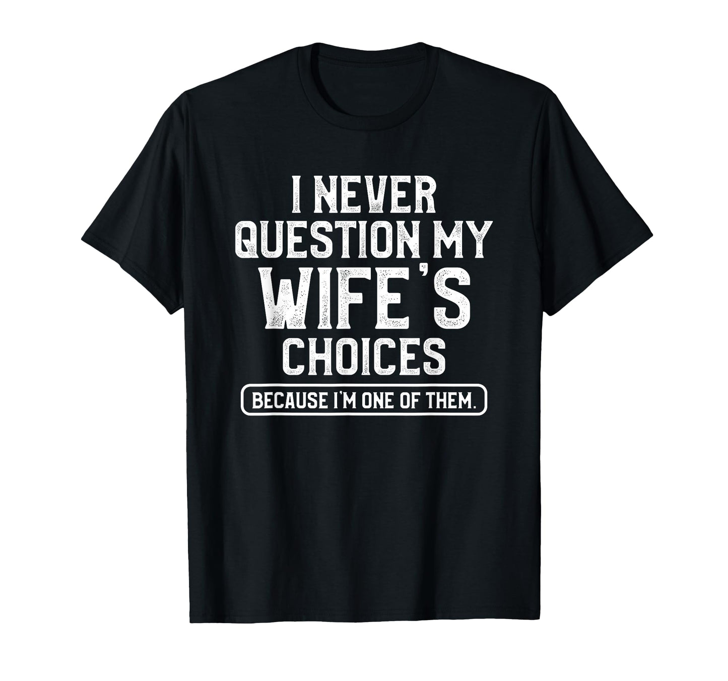I Never Question My Wifes Choices T-Shirt - Streetwear Style Men Women - T-Shirt, Sweatshirt, Hoodie
