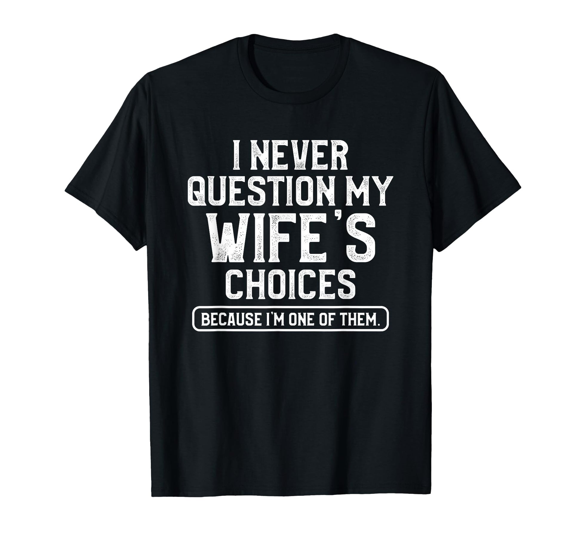 I Never Question My Wifes Choices T-Shirt - Streetwear Style Men Women - T-Shirt, Sweatshirt, Hoodie