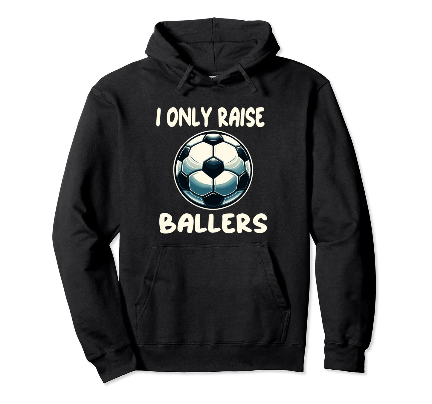 Funny Soccer I Only Raise Ballers Hoodie - Fun Novelty Design Men Women - T-Shirt, Sweatshirt, Hoodie