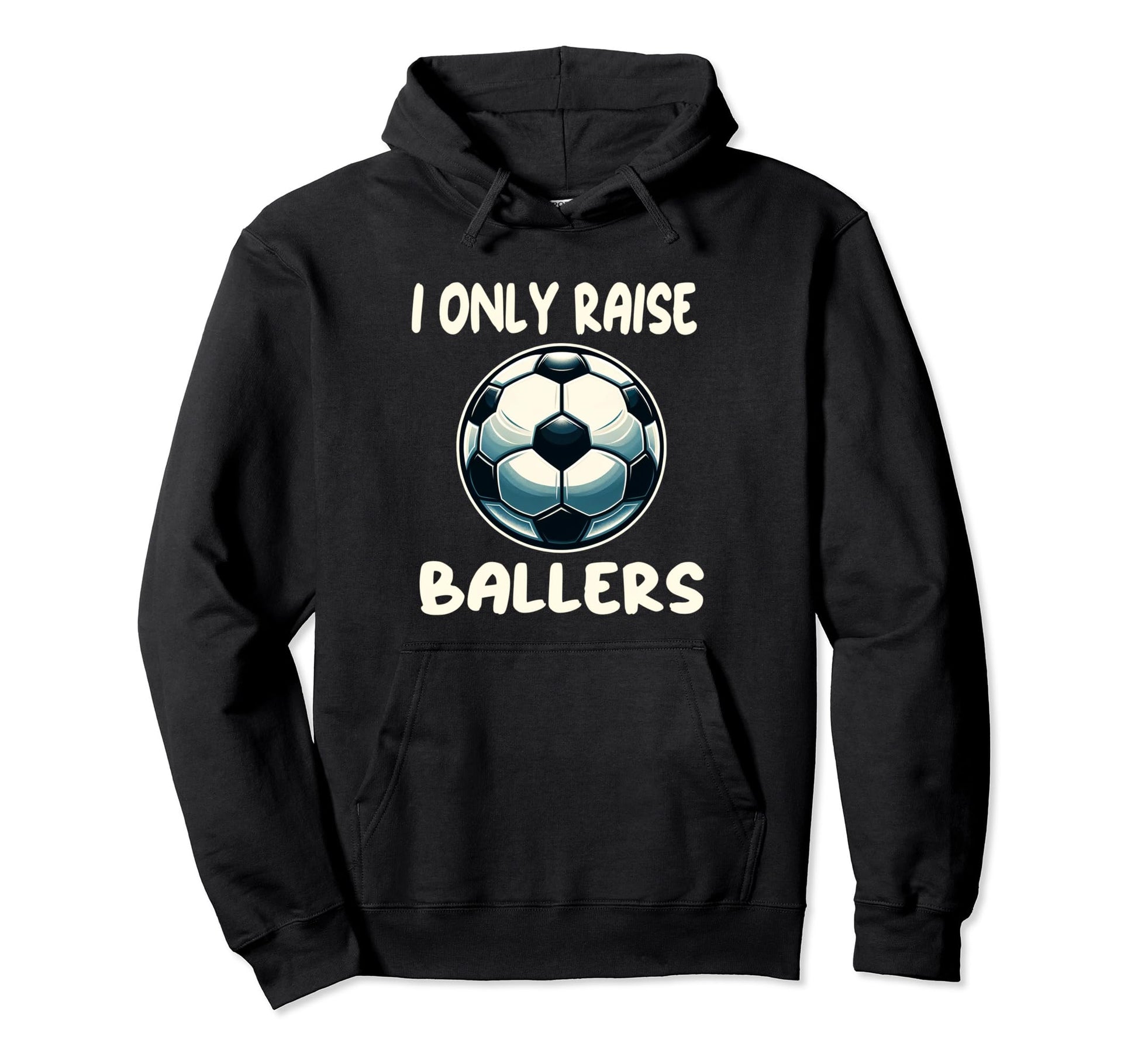 Funny Soccer I Only Raise Ballers Hoodie - Fun Novelty Design Men Women - T-Shirt, Sweatshirt, Hoodie