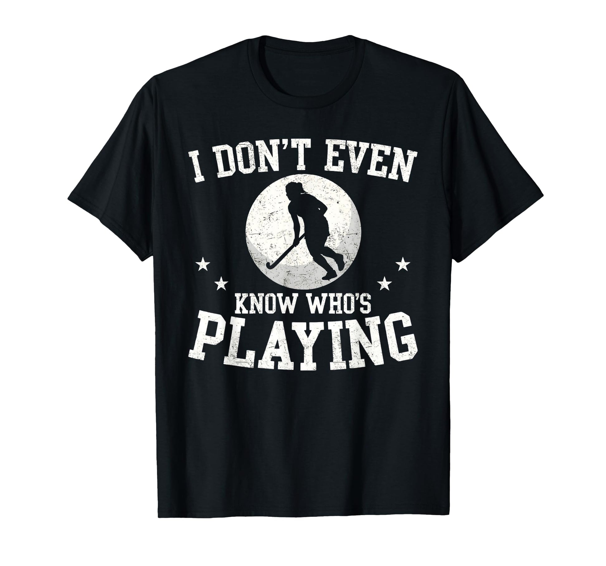 I Dont Even Know Whos Playing Funny Field T-Shirt - Graphic Print Unisex - T-Shirt, Sweatshirt, Hoodie