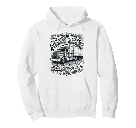 Always Be Nice To Truck Driver Funny Hoodie - Unique Graphic Men Women - T-Shirt, Sweatshirt, Hoodie
