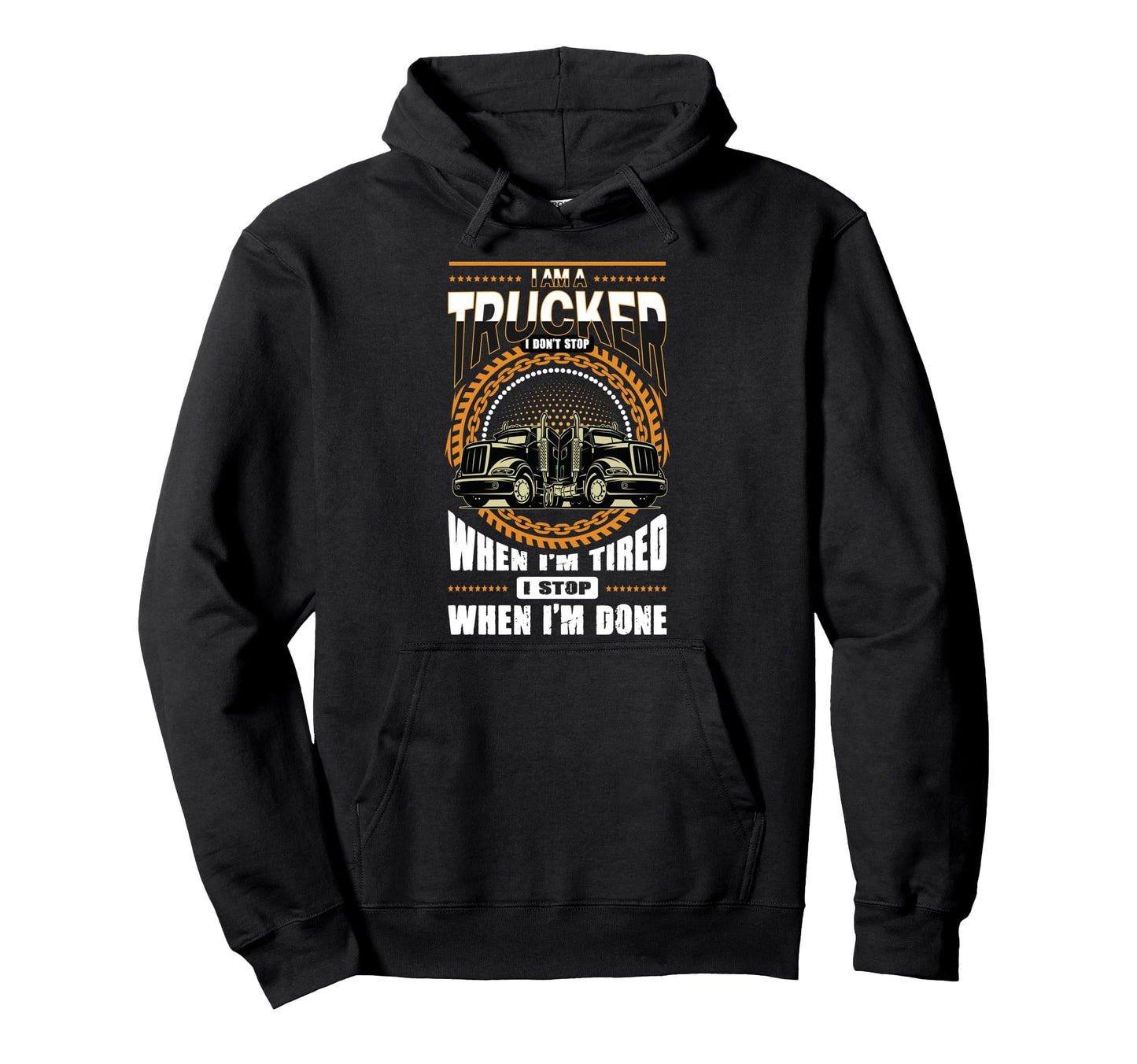 Im Trucker I Dont Stop When Im Tired I Stop Hoodie - Unique Graphic Unisex - T-Shirt, Sweatshirt, Hoodie
