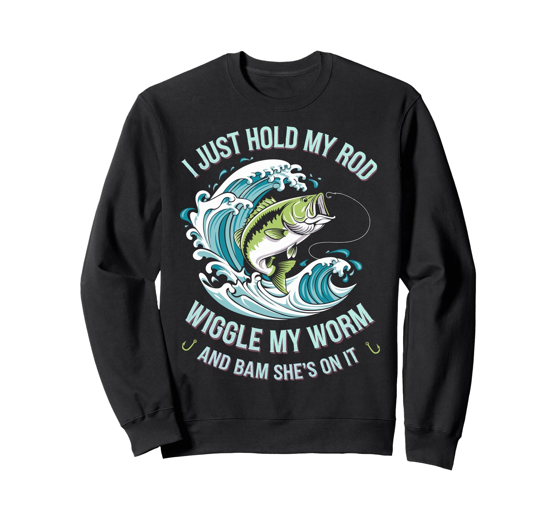 I Just Hold My Rod Wiggle My Worm Sweatshirt - Custom Art Print Unisex - T-Shirt, Sweatshirt, Hoodie