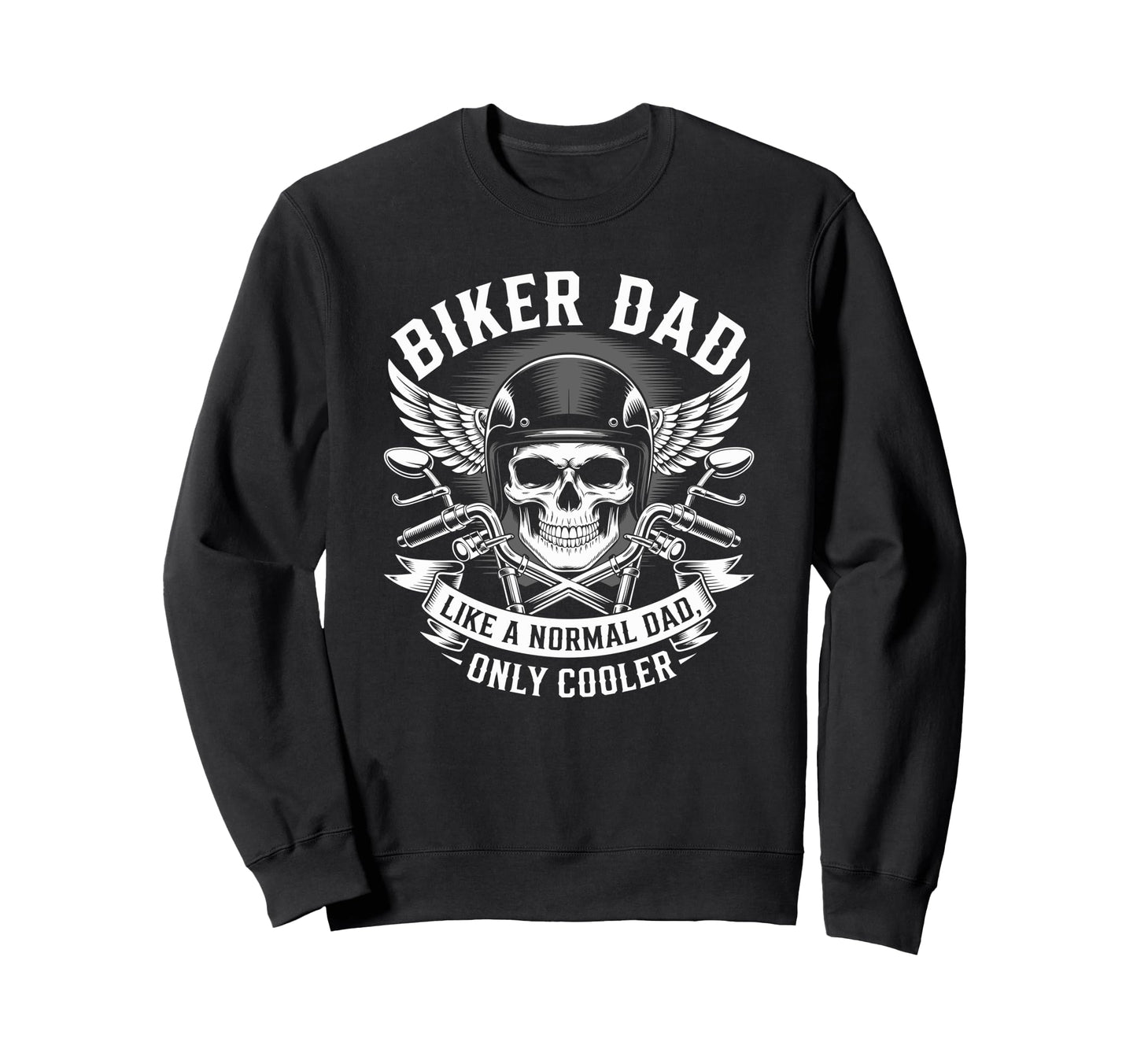 Biker Dad Like Normal Dad Only Sweatshirt - Casual Everyday Wear Unisex - T-Shirt, Sweatshirt, Hoodie