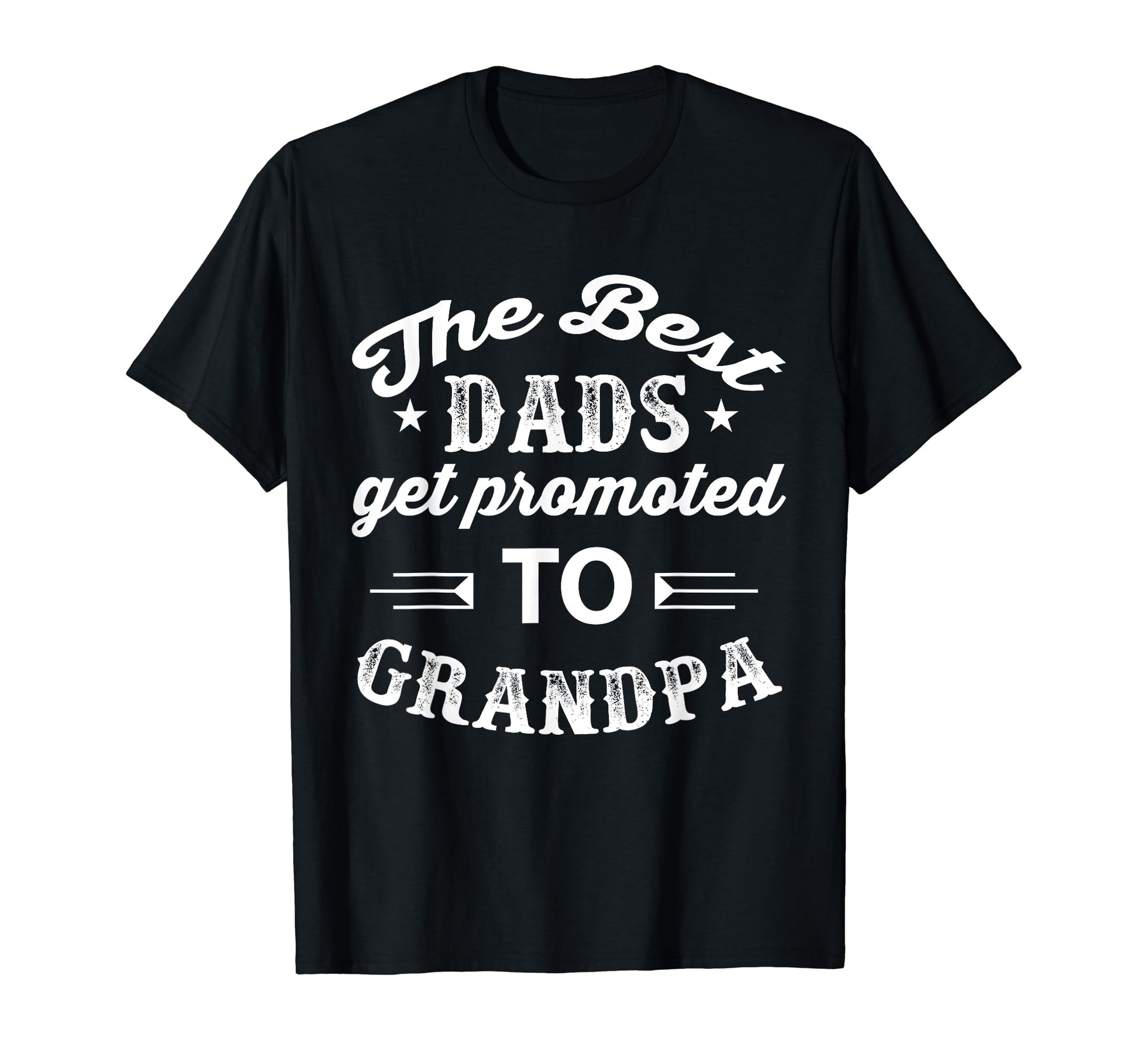 Best Dads Get Promoted To T-Shirt - Casual Everyday Wear for Adults - T-Shirt, Sweatshirt, Hoodie
