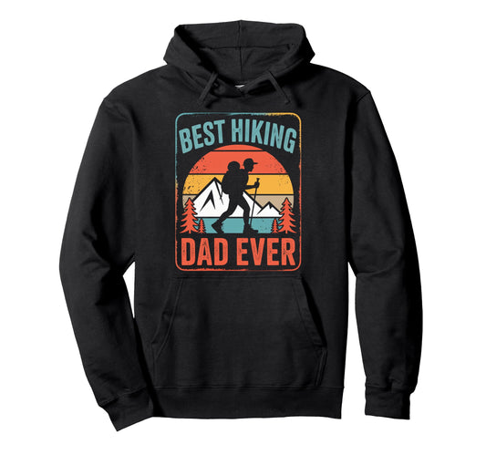 Best Hiking Dad Ever Funny Hiker Fathers Day Hoodie - Unique Graphic Unisex - T-Shirt, Sweatshirt, Hoodie