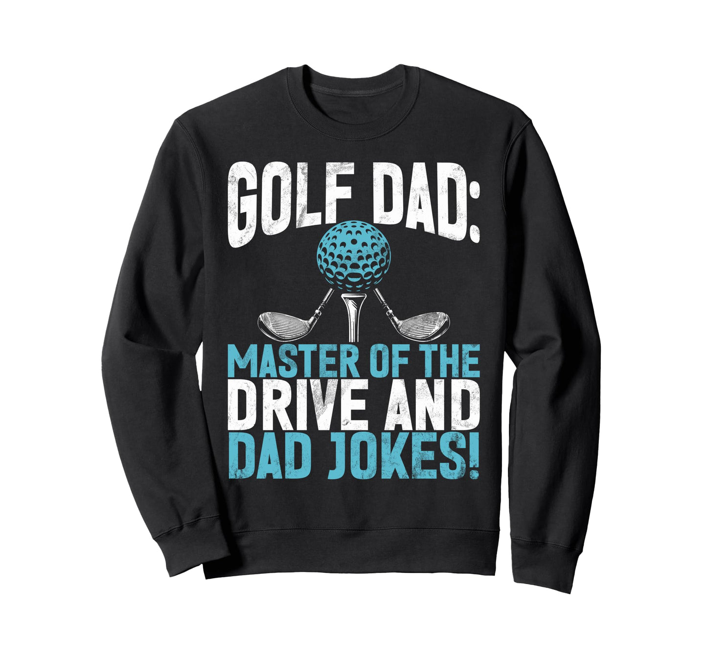 Golf Dad Master Drive And Dad Jokes Sweatshirt - Graphic Print Men Women - T-Shirt, Sweatshirt, Hoodie