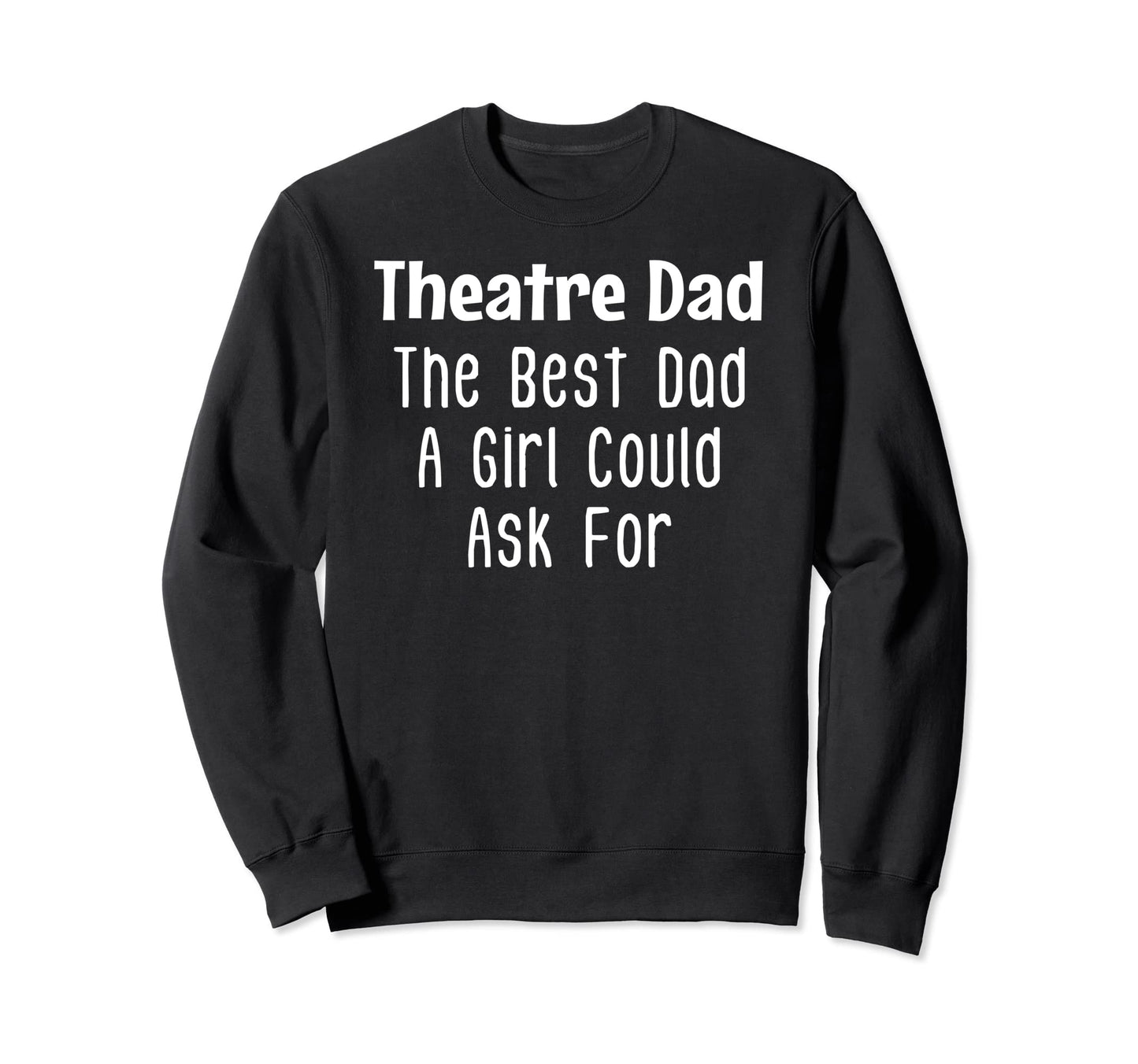 Theatre Dad Best Dad Could Ask Sweatshirt - Minimalist Print Men Women - T-Shirt, Sweatshirt, Hoodie