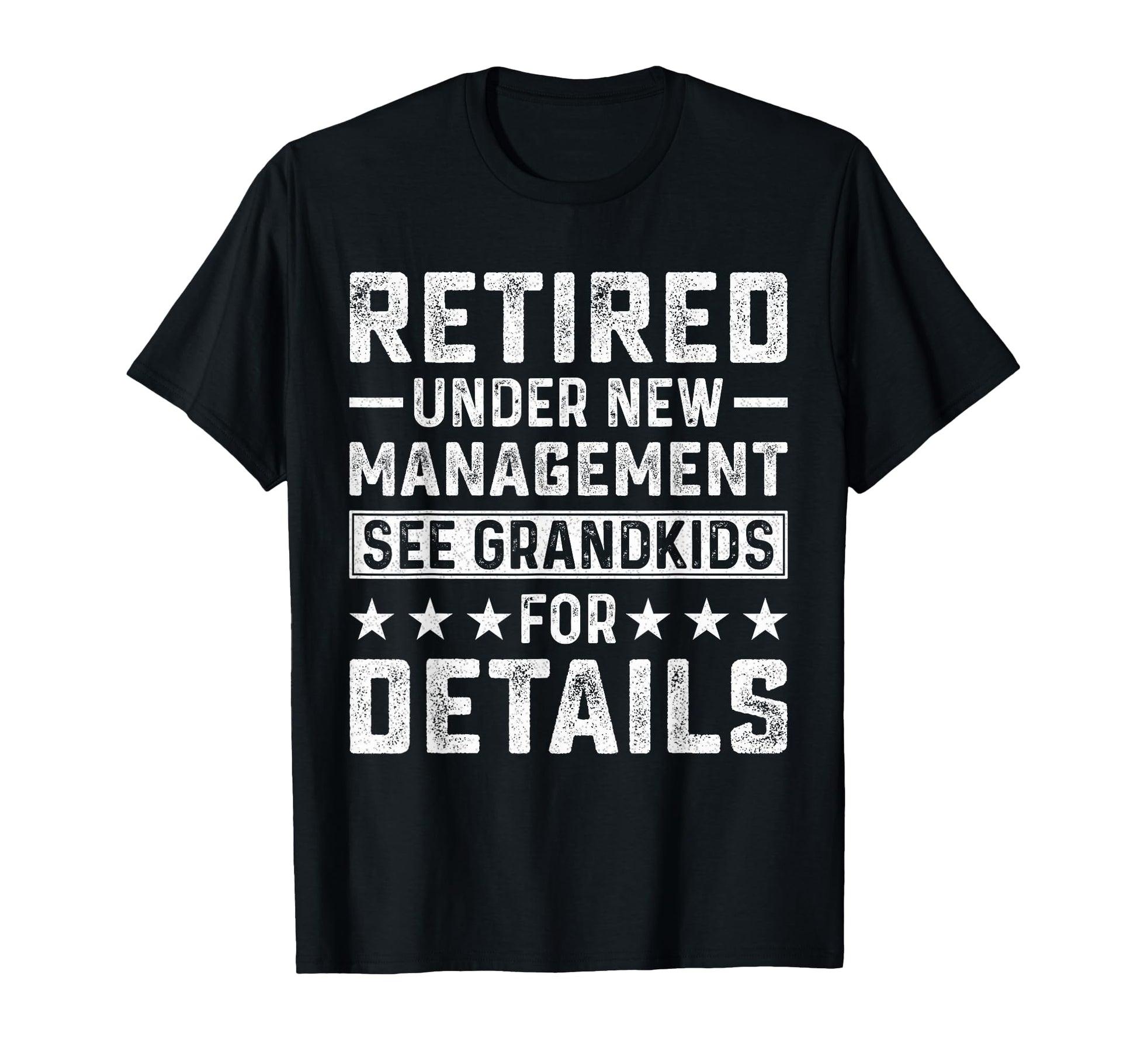 Retired Under New Management See Grandkids T-Shirt - Trendy Graphic Unisex - T-Shirt, Sweatshirt, Hoodie