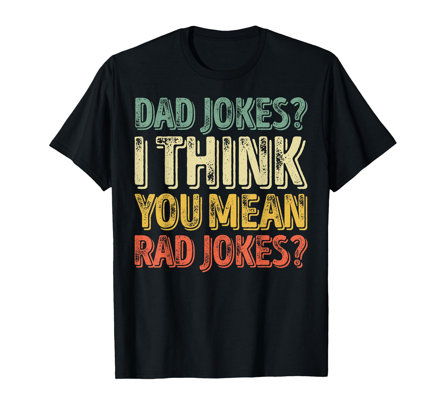 Dad Jokes I Think You Mean Rad Jokes T-Shirt - Fun Novelty Design Unisex - T-Shirt, Sweatshirt, Hoodie