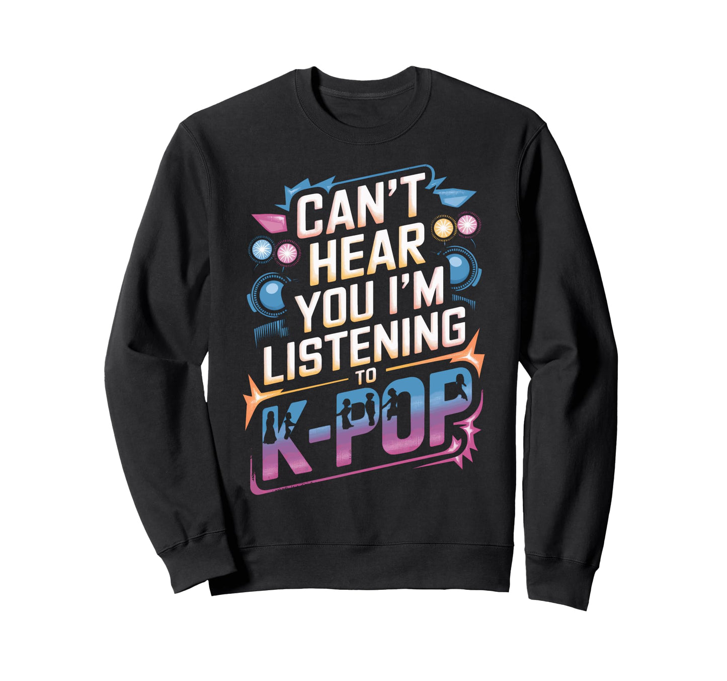 K Pop Concert K Pop Fans Cant Sweatshirt - Casual Everyday Wear Men Women - T-Shirt, Sweatshirt, Hoodie