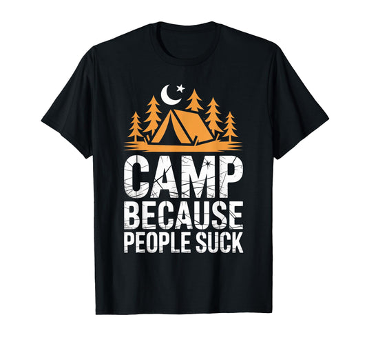 Camp Because People Suck Funny Camping T-Shirt - Graphic Print Men Women - T-Shirt, Sweatshirt, Hoodie