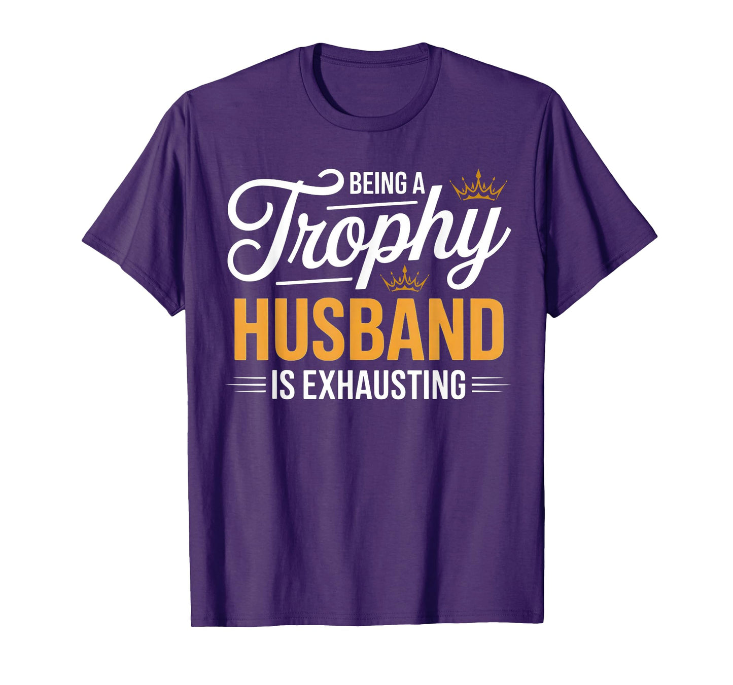 Being Trophy Husband Is T-Shirt - Casual Everyday Wear for Adults - T-Shirt, Sweatshirt, Hoodie