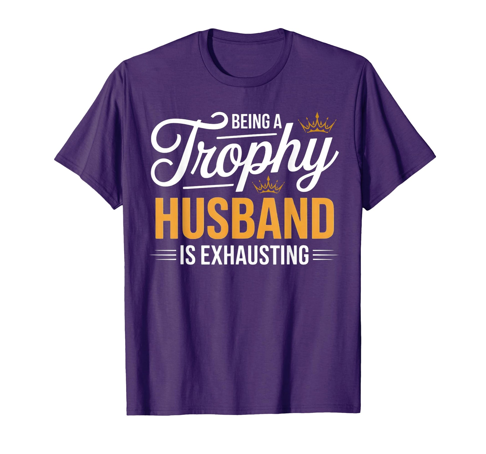 Being Trophy Husband Is T-Shirt - Casual Everyday Wear for Adults - T-Shirt, Sweatshirt, Hoodie