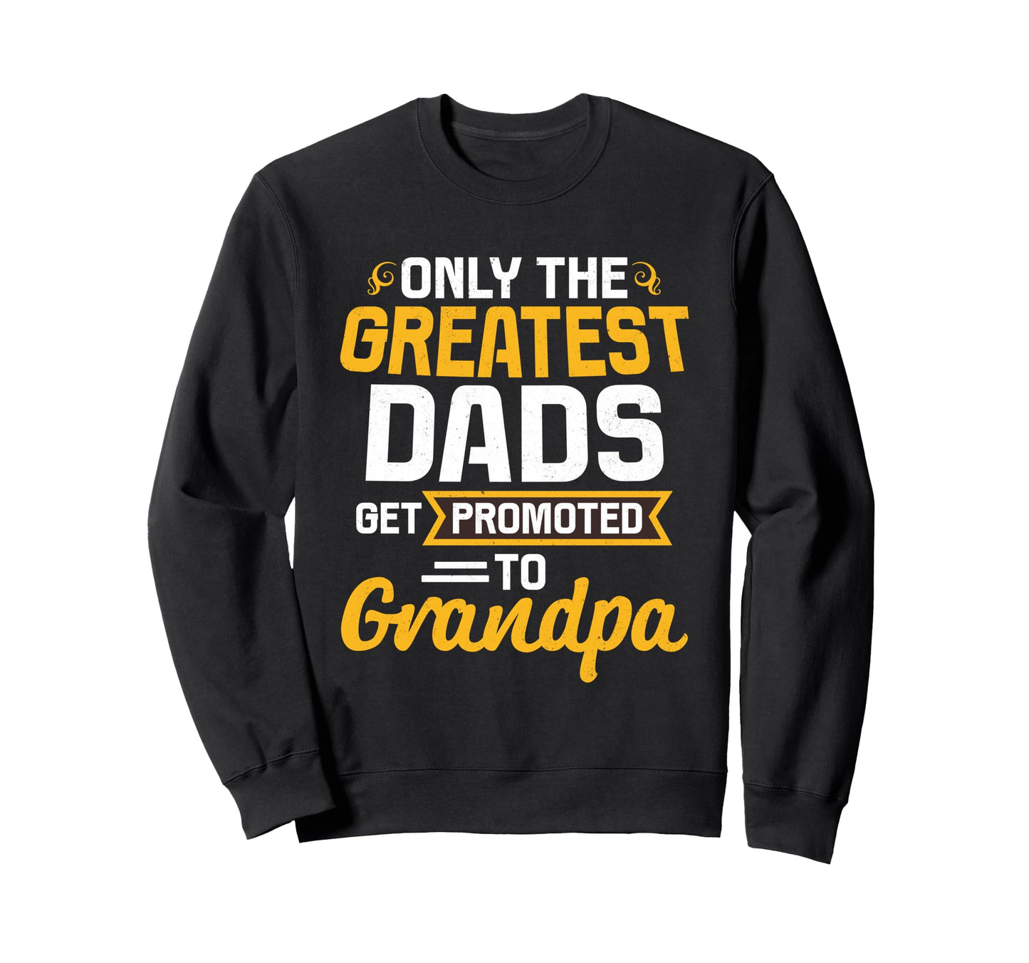Greatest Dads Get Promoted To Grandpa Sweatshirt - Trendy Graphic Unisex - T-Shirt, Sweatshirt, Hoodie