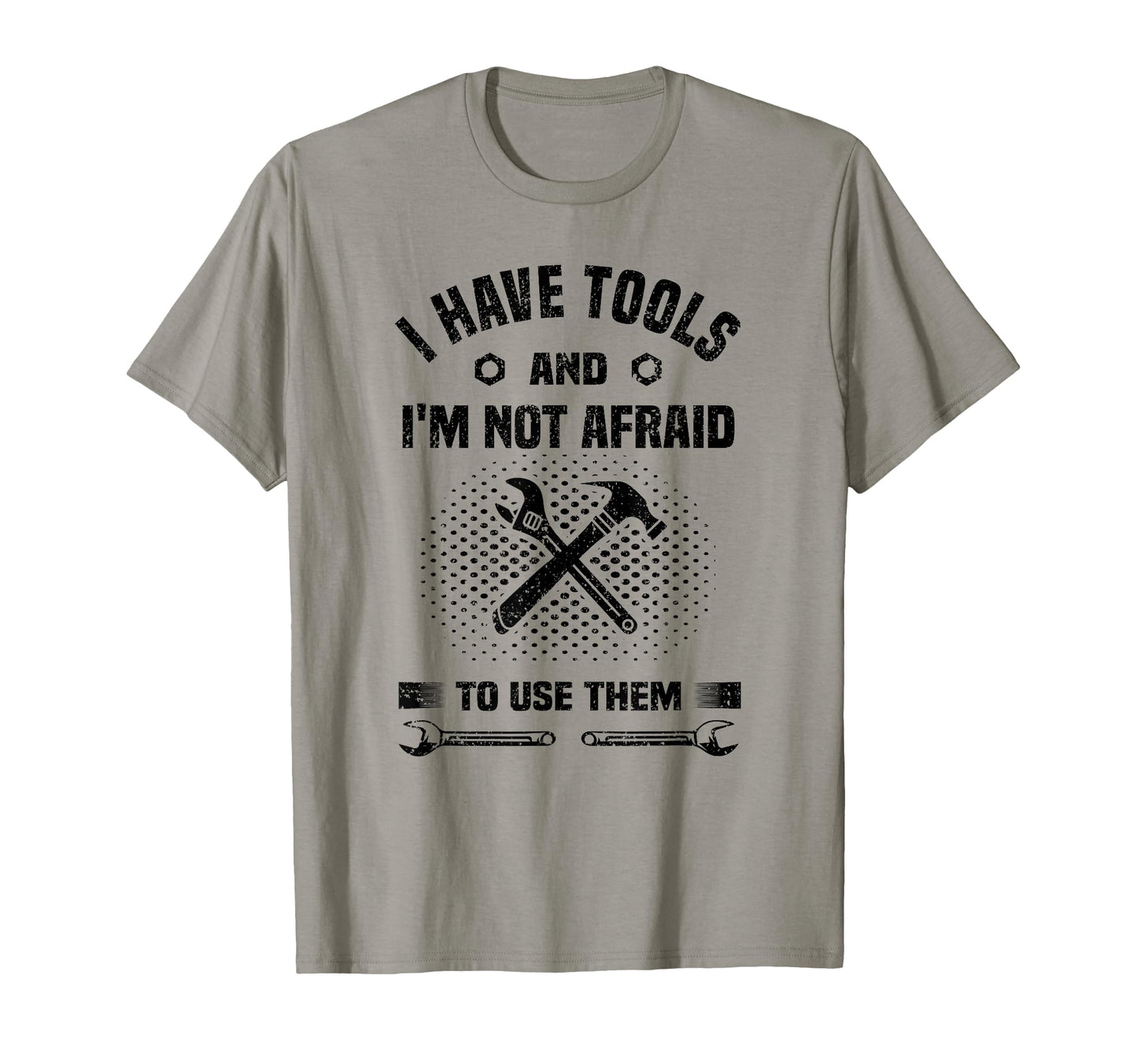 I Have Tools And Im Not Afraid To Use Them T-Shirt - Trendy Graphic Unisex - T-Shirt, Sweatshirt, Hoodie