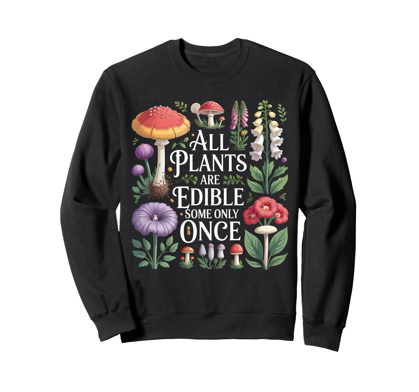 All Plants Are Edible Some Only Once Sweatshirt - Graphic Print Men Women - T-Shirt, Sweatshirt, Hoodie