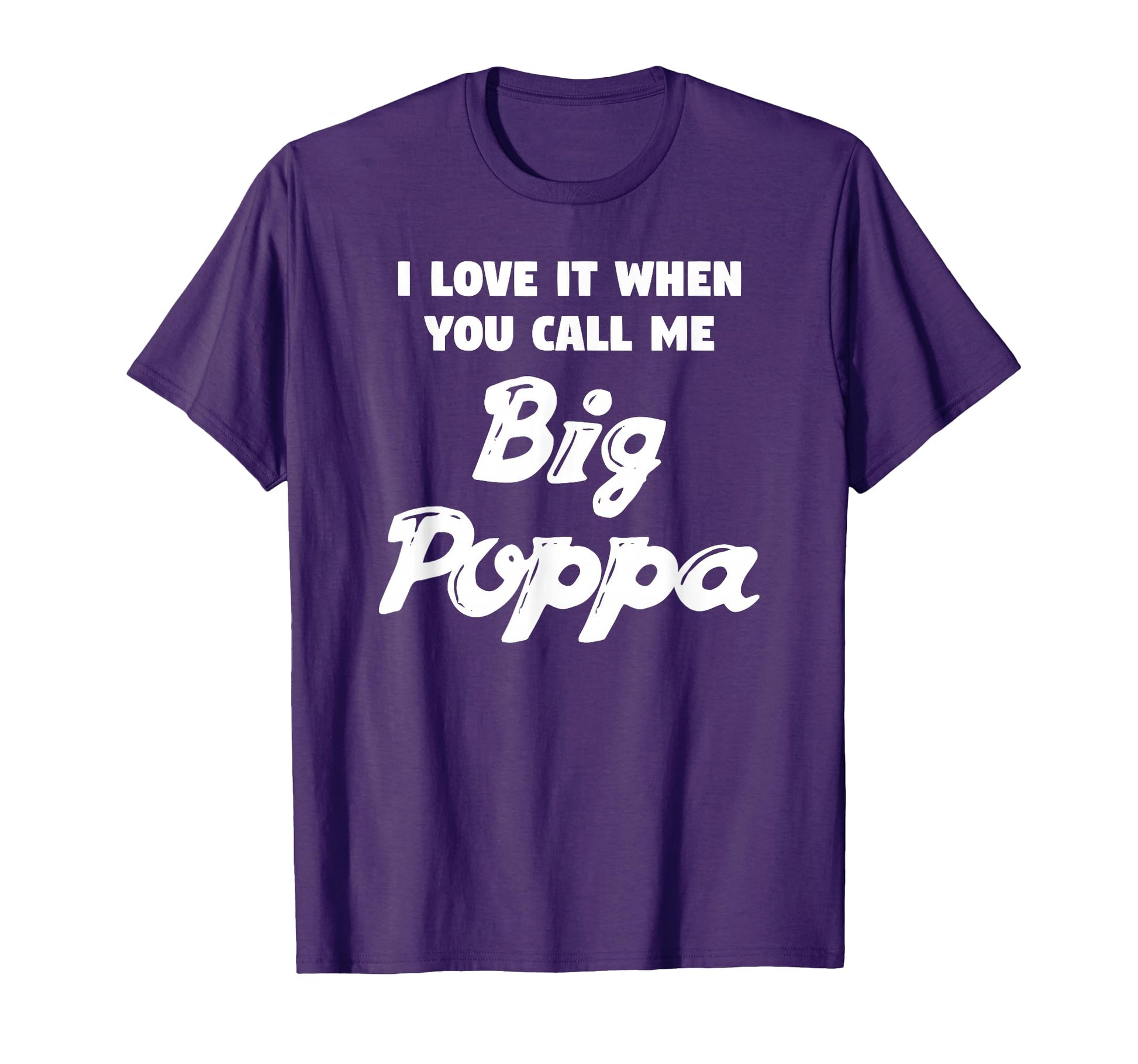 I Love It When You Call Me Big Poppa T-Shirt - Trendy Graphic Men Women - T-Shirt, Sweatshirt, Hoodie