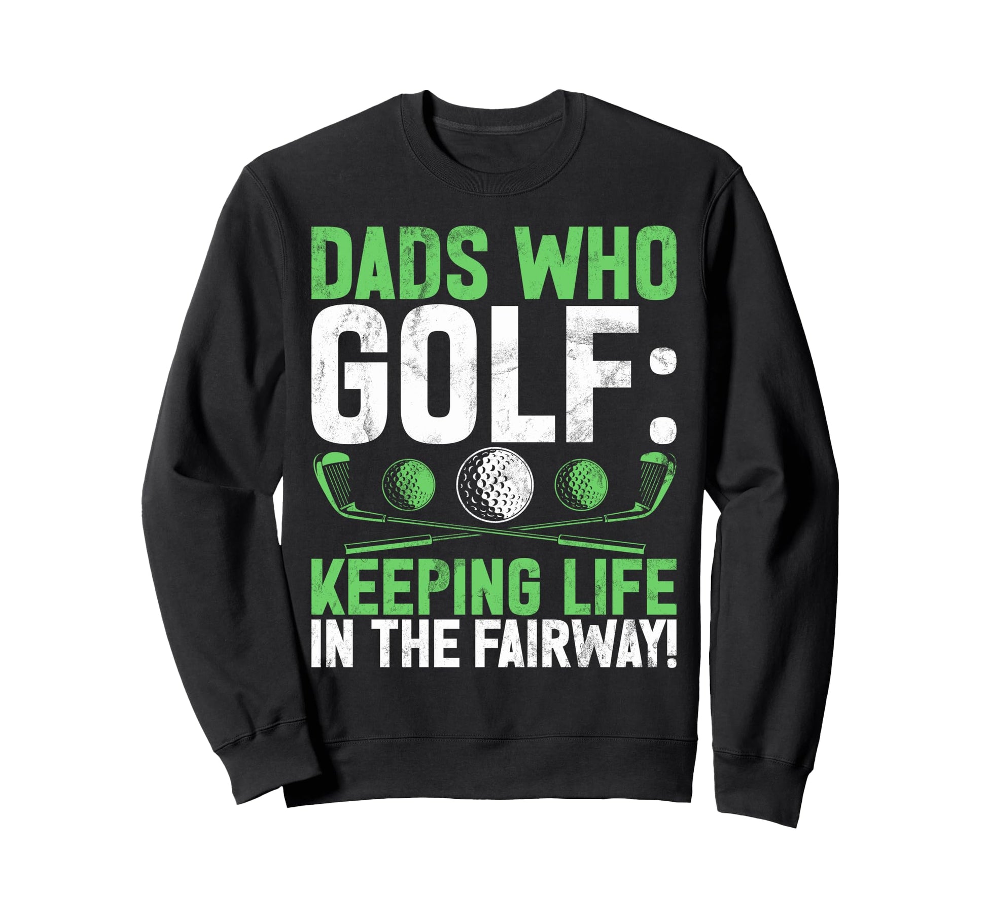 Dads Who Golf Keeping Life Fairway Sweatshirt - Graphic Print Men Women - T-Shirt, Sweatshirt, Hoodie