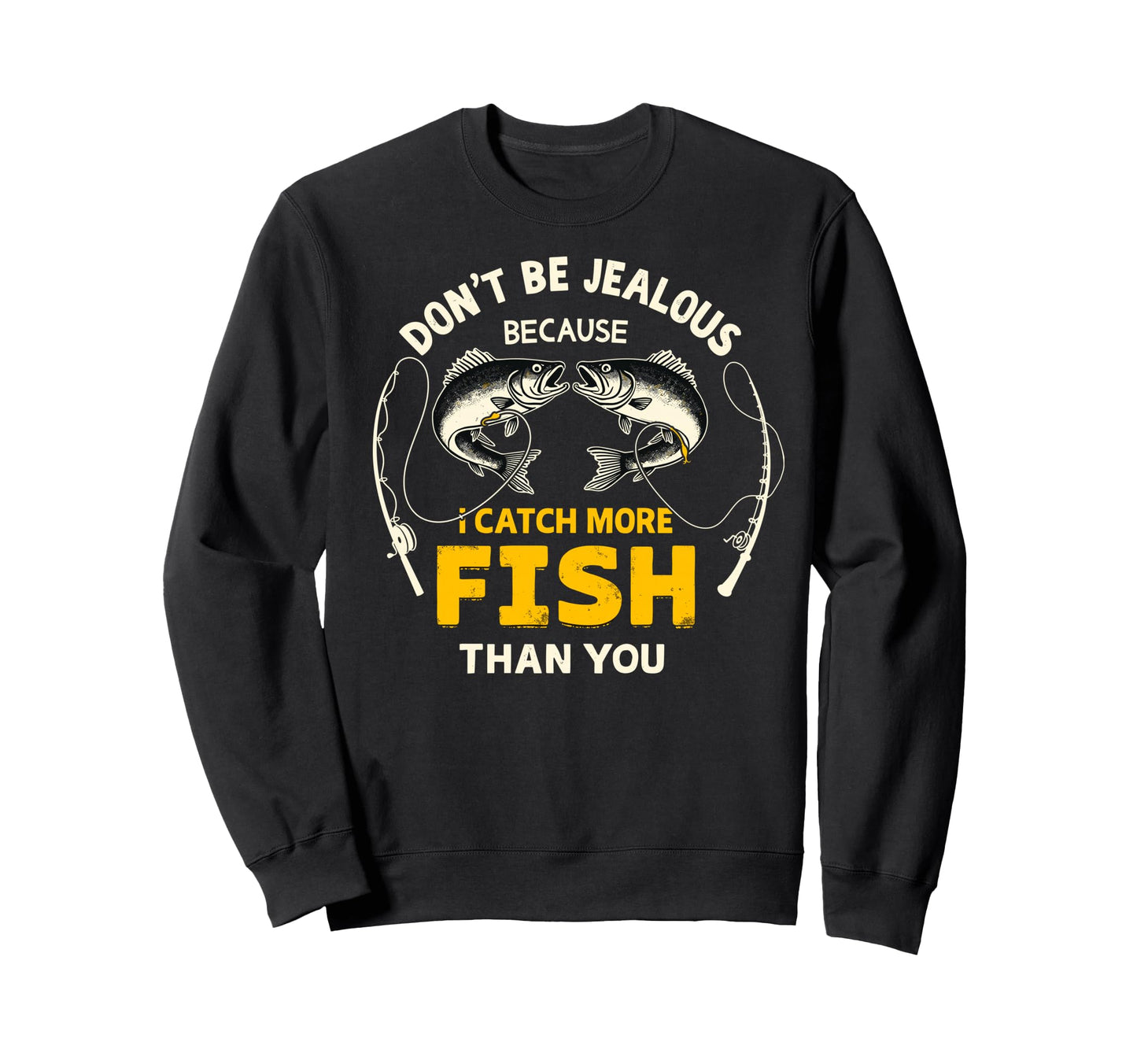 Dont Be Jealous Because I Catch More Sweatshirt - Custom Art Print Unisex - T-Shirt, Sweatshirt, Hoodie