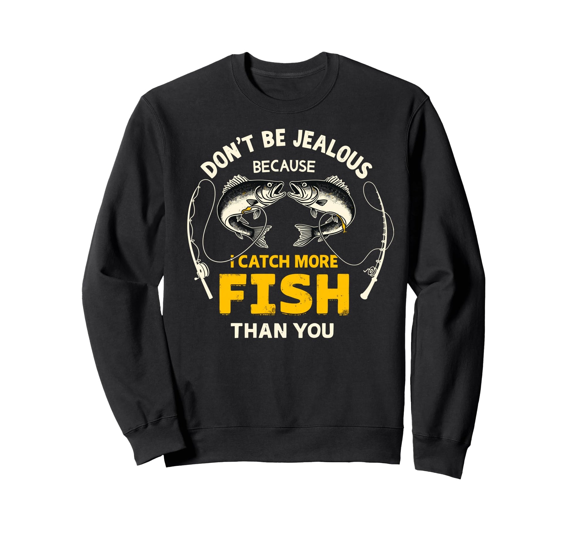 Dont Be Jealous Because I Catch More Sweatshirt - Custom Art Print Unisex - T-Shirt, Sweatshirt, Hoodie