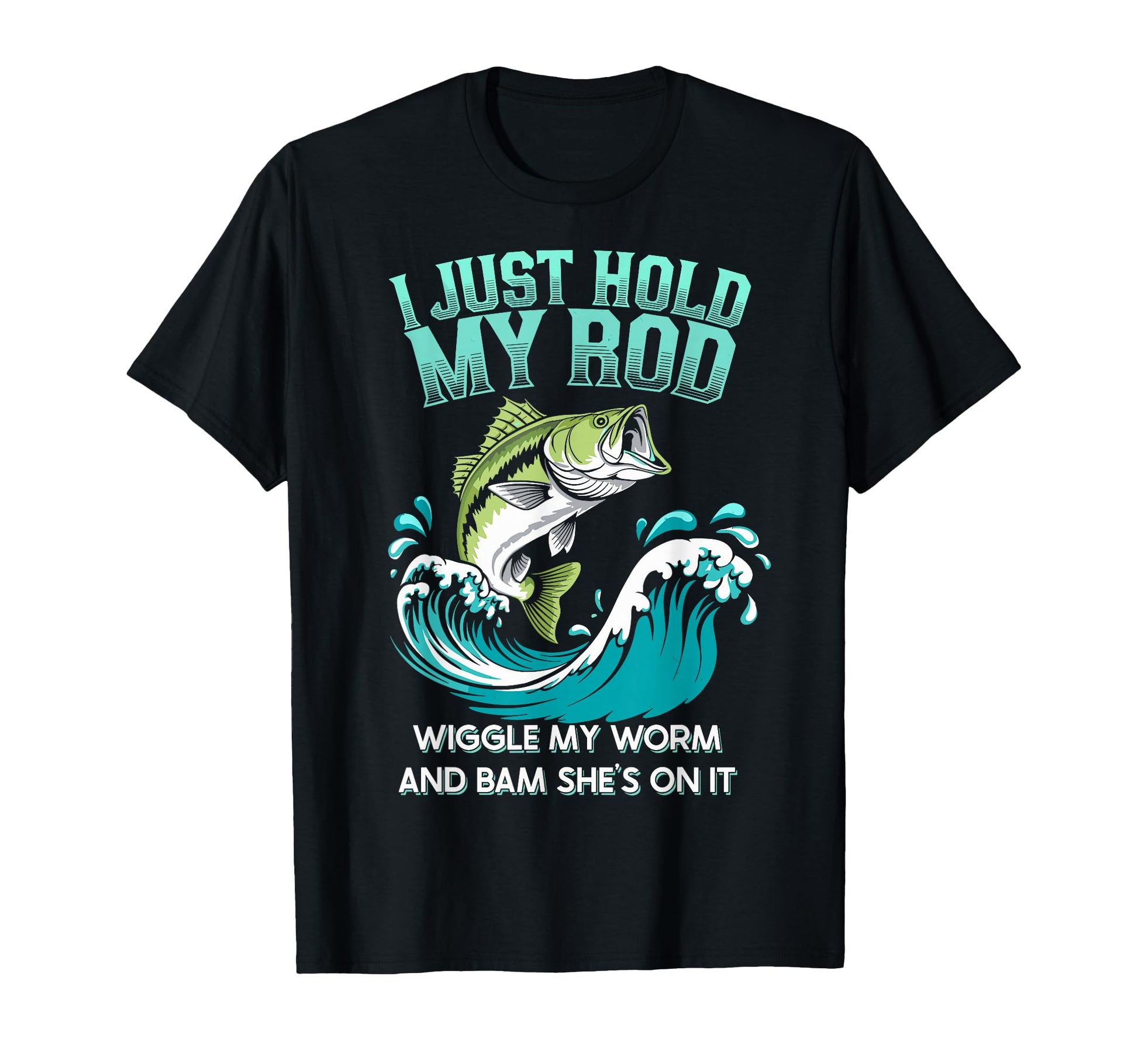 I Just Hold My Rod Wiggle My Worm T-Shirt - Aesthetic Graphic Men Women - T-Shirt, Sweatshirt, Hoodie