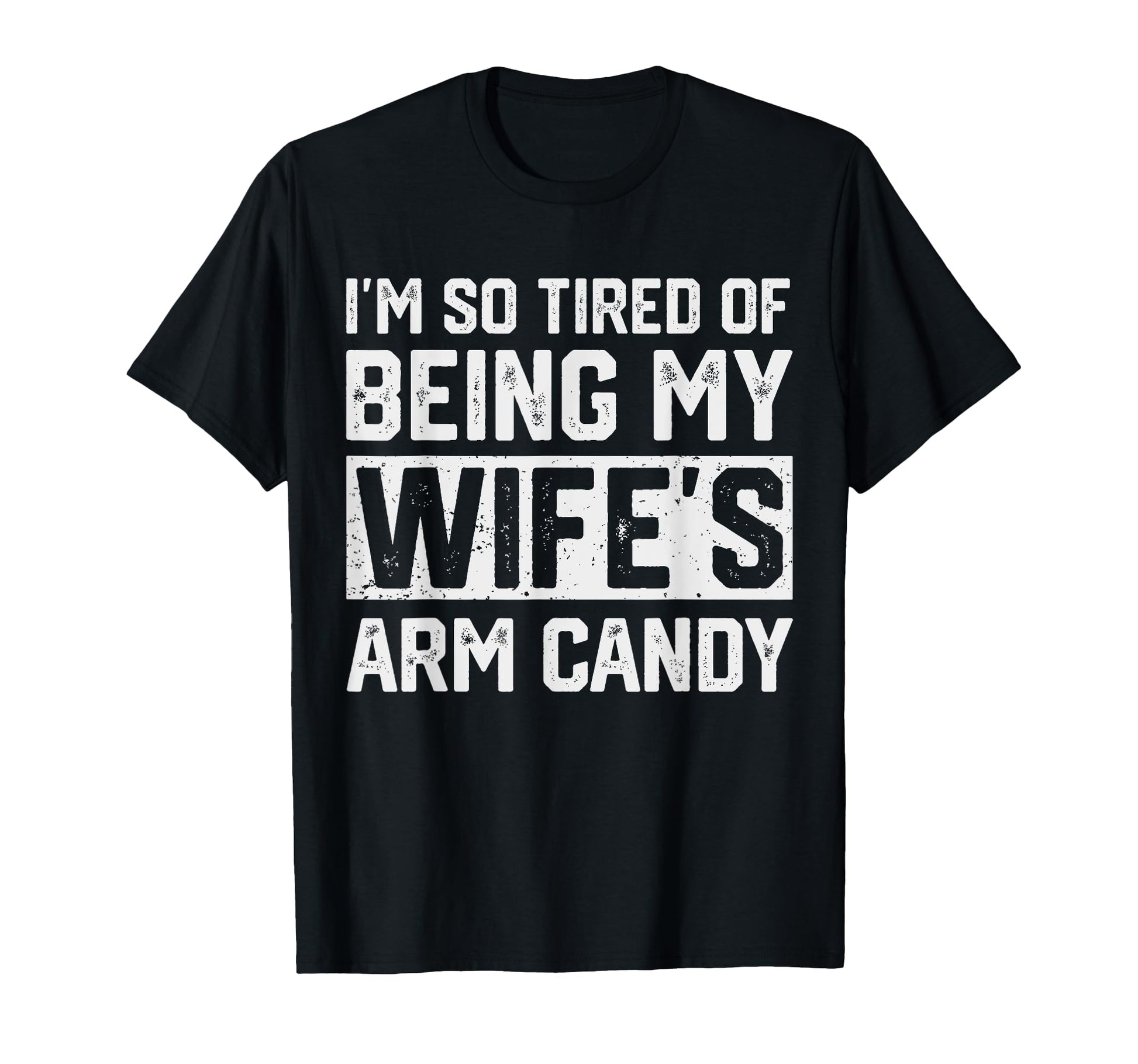 Im Tired Being My Wifes Arm Candy Funny T-Shirt - Aesthetic Graphic Unisex - T-Shirt, Sweatshirt, Hoodie