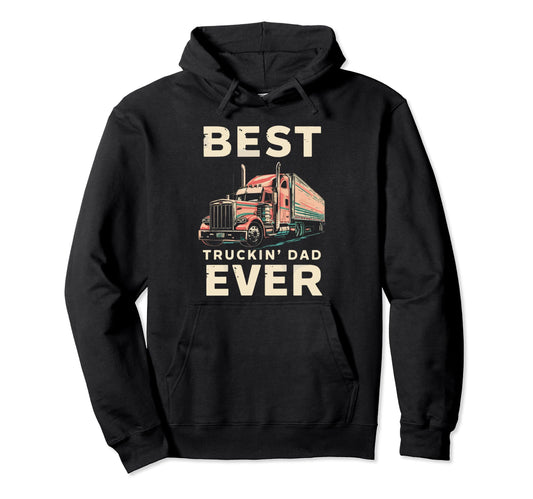 Best Truckin Dad Ever Big Rig Trucker Hoodie - Novelty Apparel for Adults - T-Shirt, Sweatshirt, Hoodie