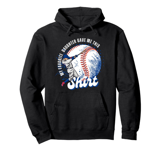 Baseball Dad My Favorite Daughter Gave Me Hoodie - Trendy Graphic Unisex - T-Shirt, Sweatshirt, Hoodie