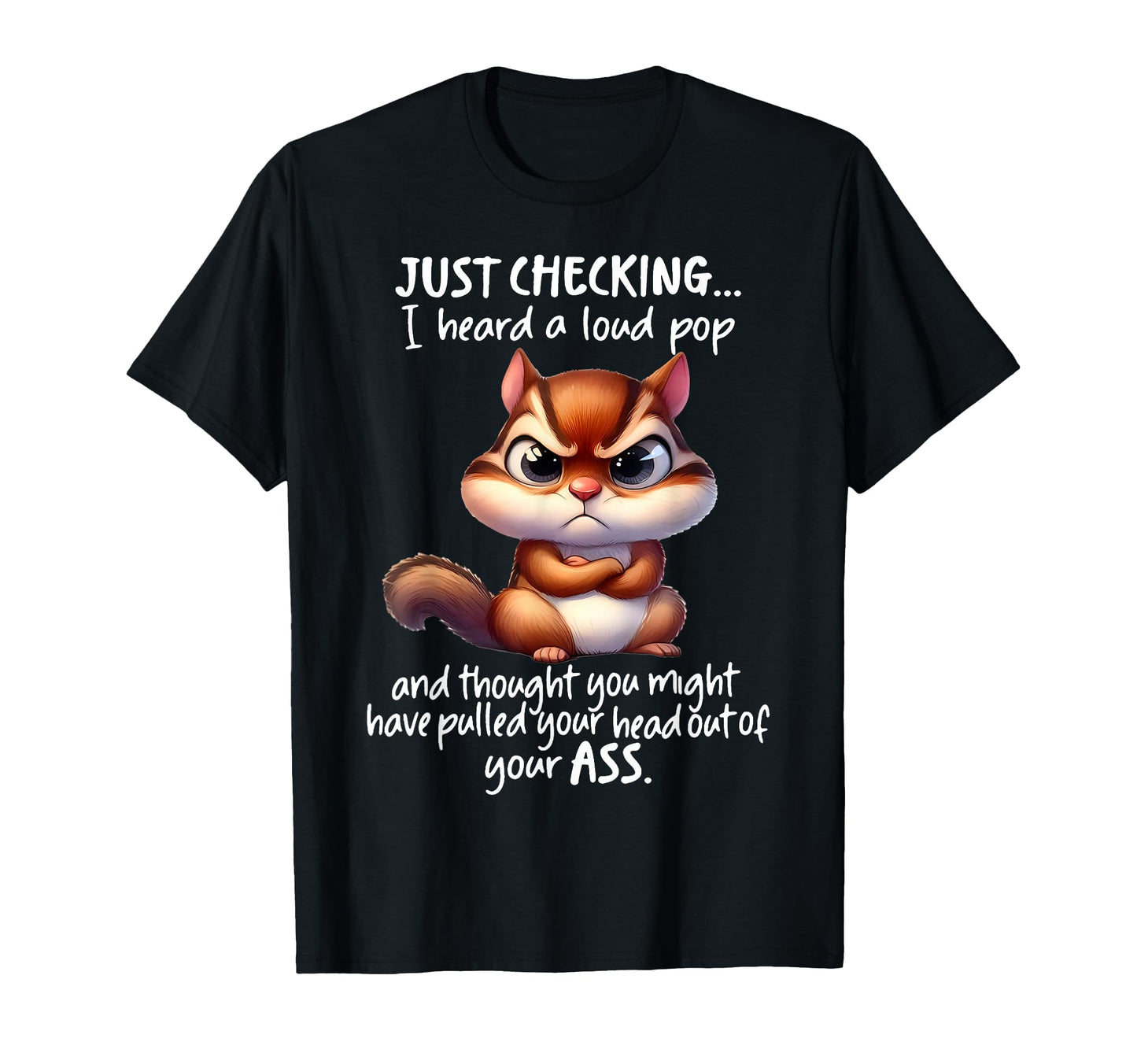 Just Checking I Heard Loud Pop And T-Shirt - Fun Novelty Design Men Women - T-Shirt, Sweatshirt, Hoodie