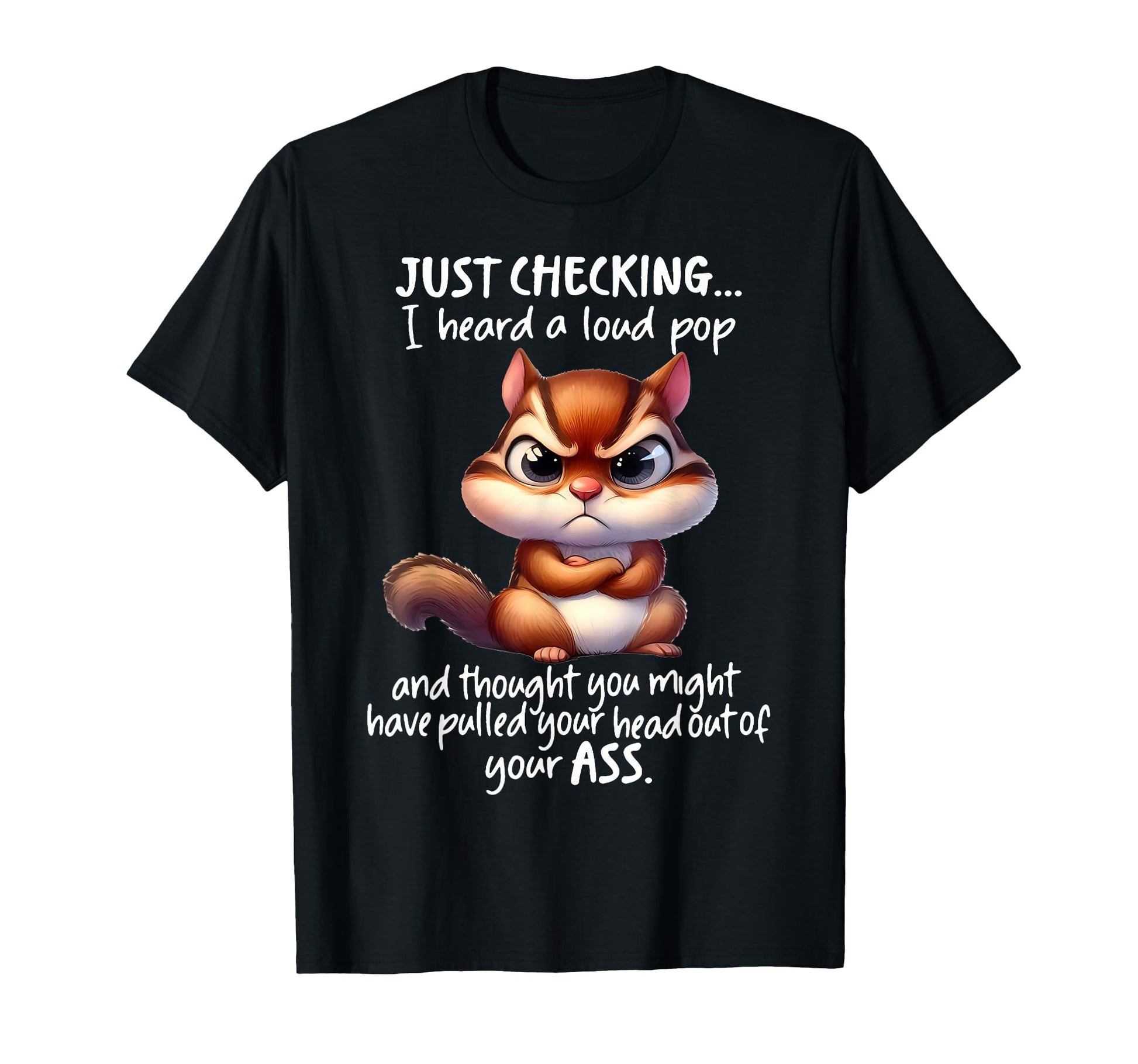Just Checking I Heard Loud Pop And T-Shirt - Fun Novelty Design Men Women - T-Shirt, Sweatshirt, Hoodie