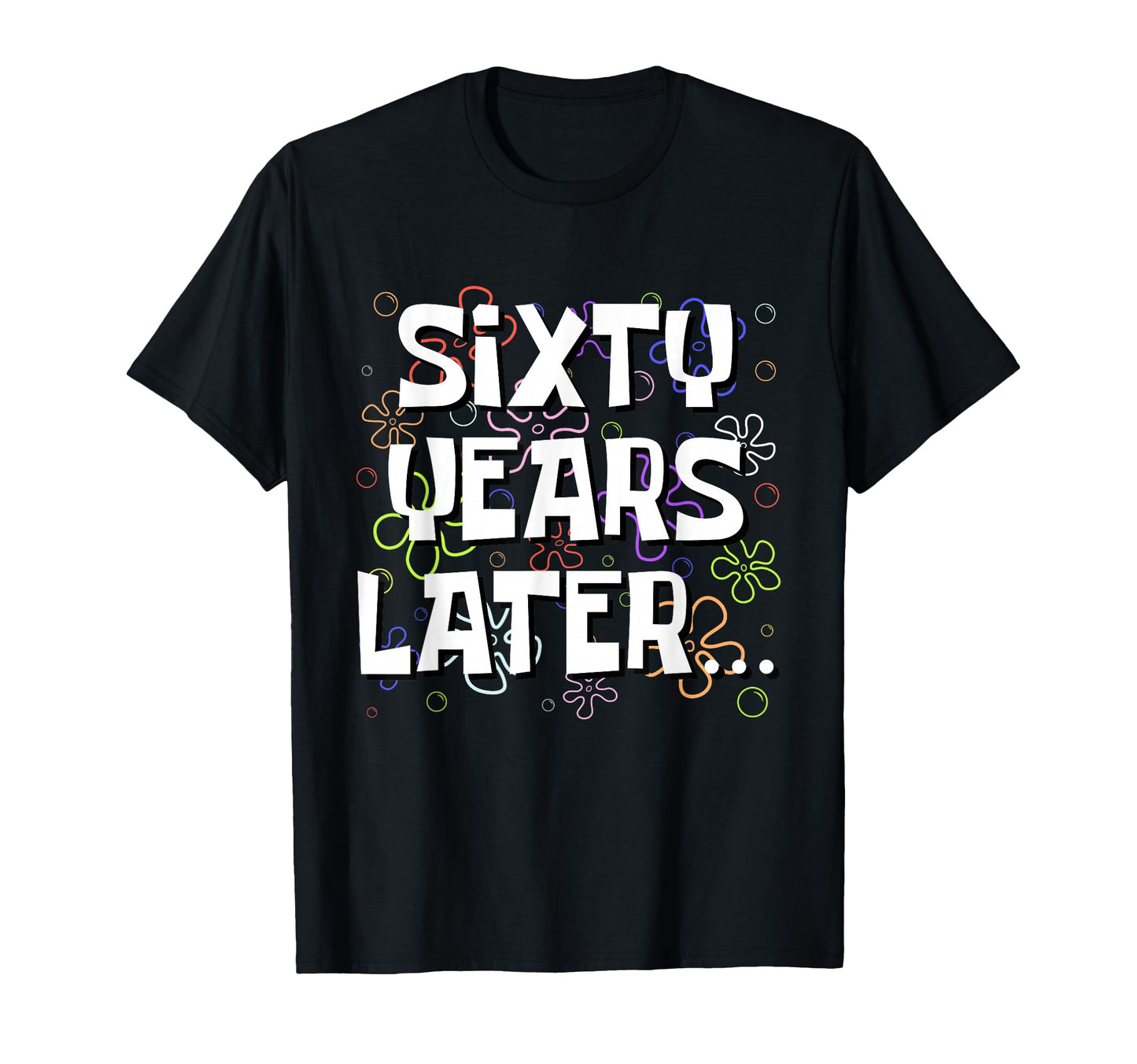 Sixty Years Later Funny Meme 60 T-Shirt - Casual Everyday Wear for Adults - T-Shirt, Sweatshirt, Hoodie