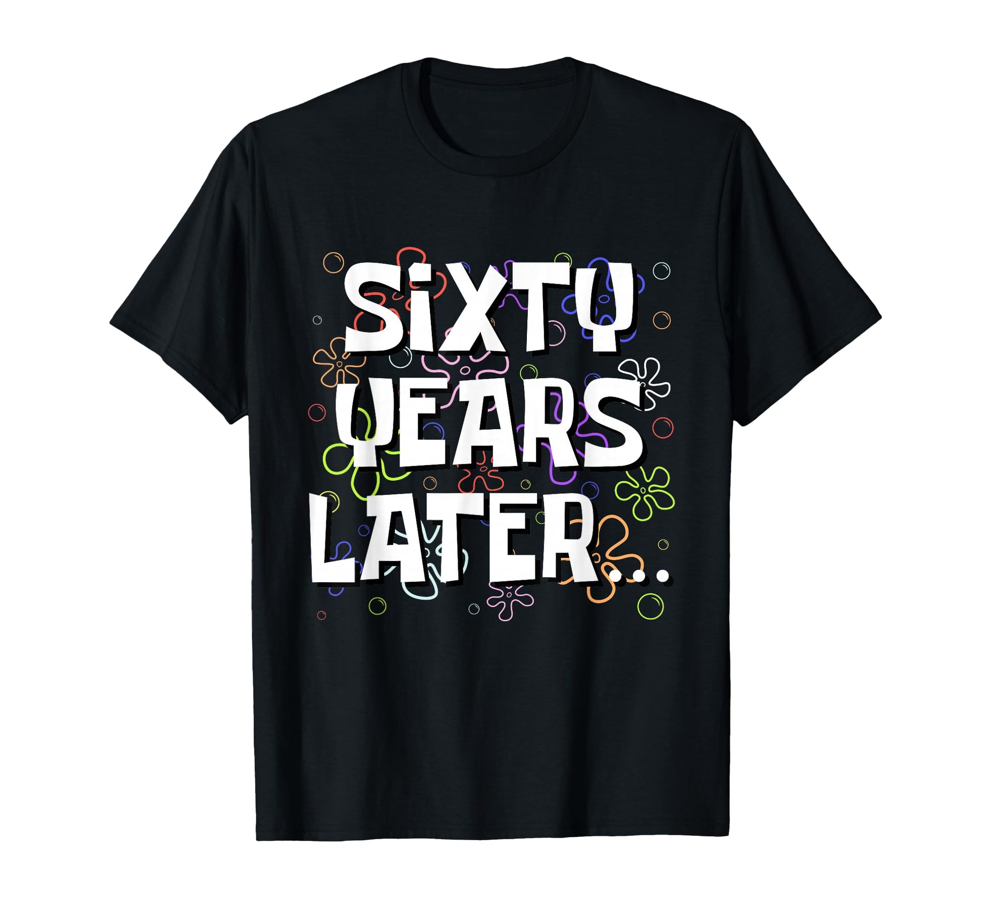 Sixty Years Later Funny Meme 60 T-Shirt - Casual Everyday Wear for Adults - T-Shirt, Sweatshirt, Hoodie