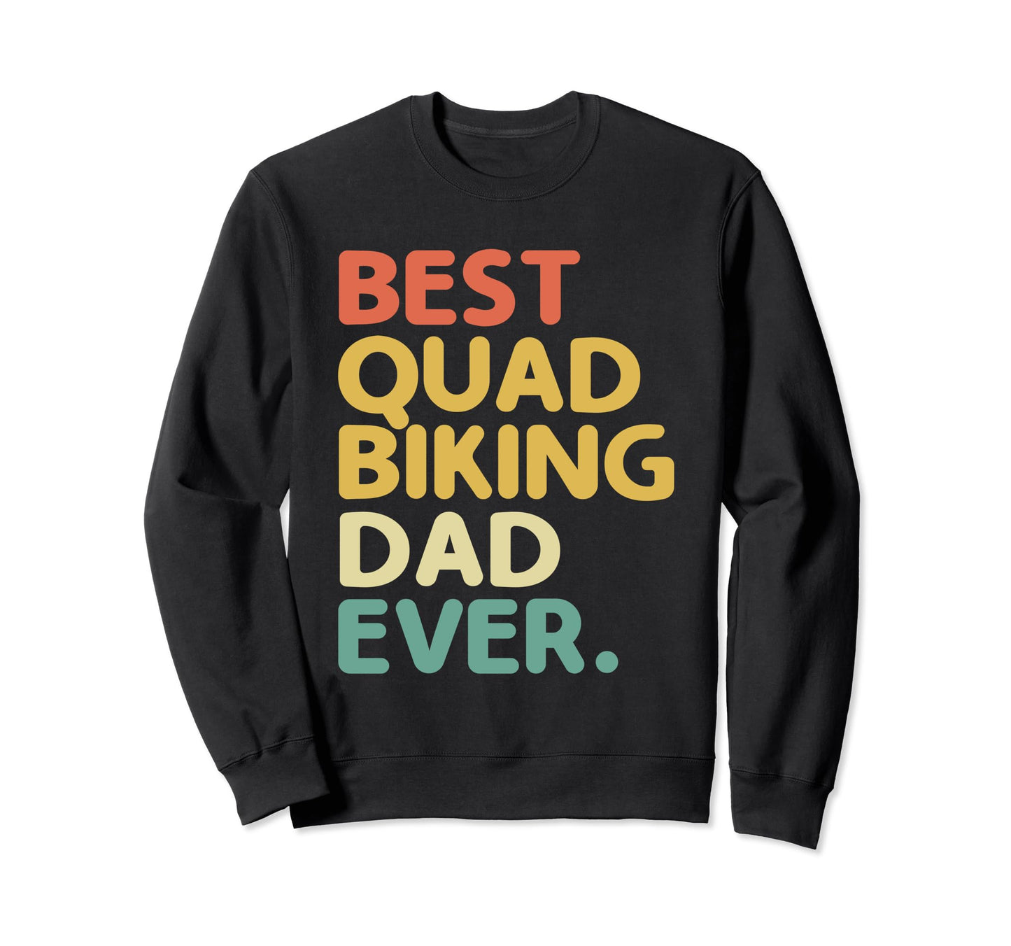 Best Quad Biking Dad Ever Atv 4 Sweatshirt - Novelty Apparel Men Women - T-Shirt, Sweatshirt, Hoodie