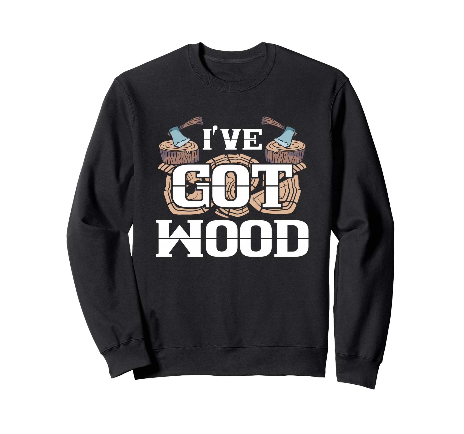 Carpentry Lumberjack Ive Got Sweatshirt - Casual Everyday Wear Men Women - T-Shirt, Sweatshirt, Hoodie