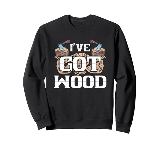 Carpentry Lumberjack Ive Got Wood Sweatshirt - Unique Graphic Unisex - T-Shirt, Sweatshirt, Hoodie