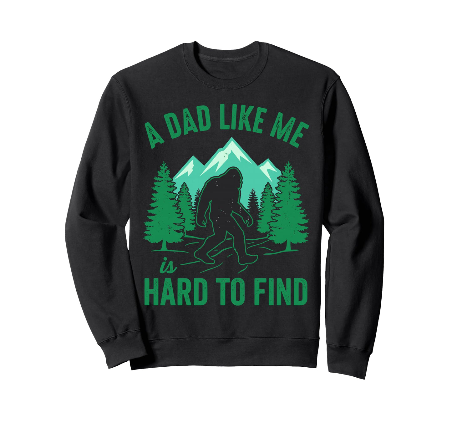 Dad Like Me Is Hard To Find Bigfoot Sweatshirt - Unique Graphic Men Women - T-Shirt, Sweatshirt, Hoodie