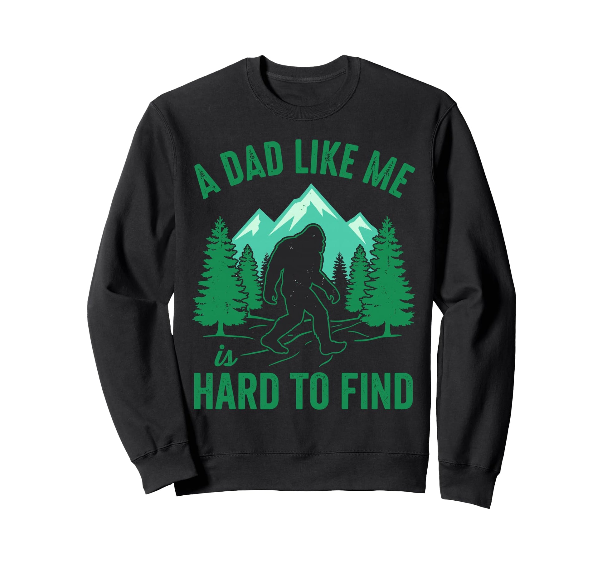 Dad Like Me Is Hard To Find Bigfoot Sweatshirt - Unique Graphic Men Women - T-Shirt, Sweatshirt, Hoodie